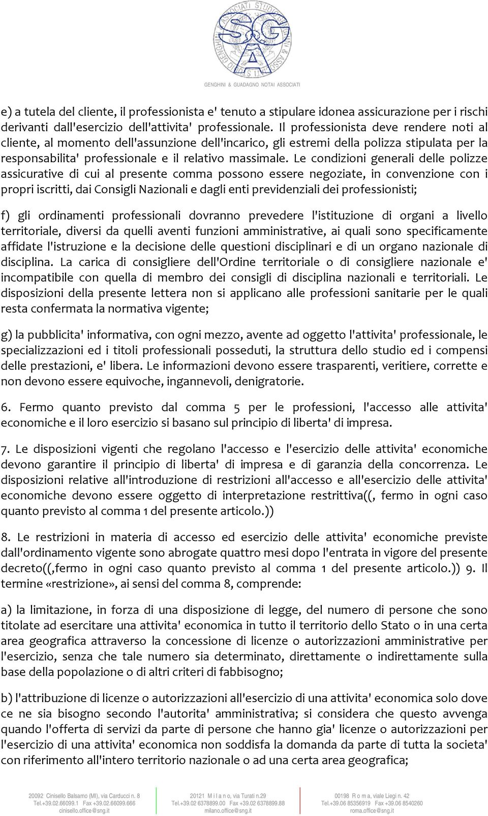 Le condizioni generali delle polizze assicurative di cui al presente comma possono essere negoziate, in convenzione con i propri iscritti, dai Consigli Nazionali e dagli enti previdenziali dei