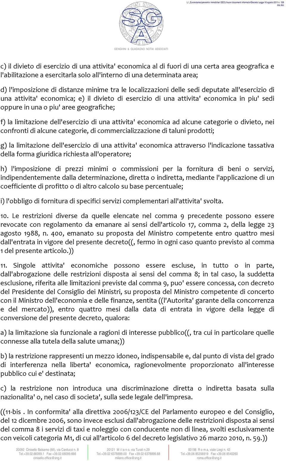 determinata area; d) l'imposizione di distanze minime tra le localizzazioni delle sedi deputate all'esercizio di una attivita' economica; e) il divieto di esercizio di una attivita' economica in piu'