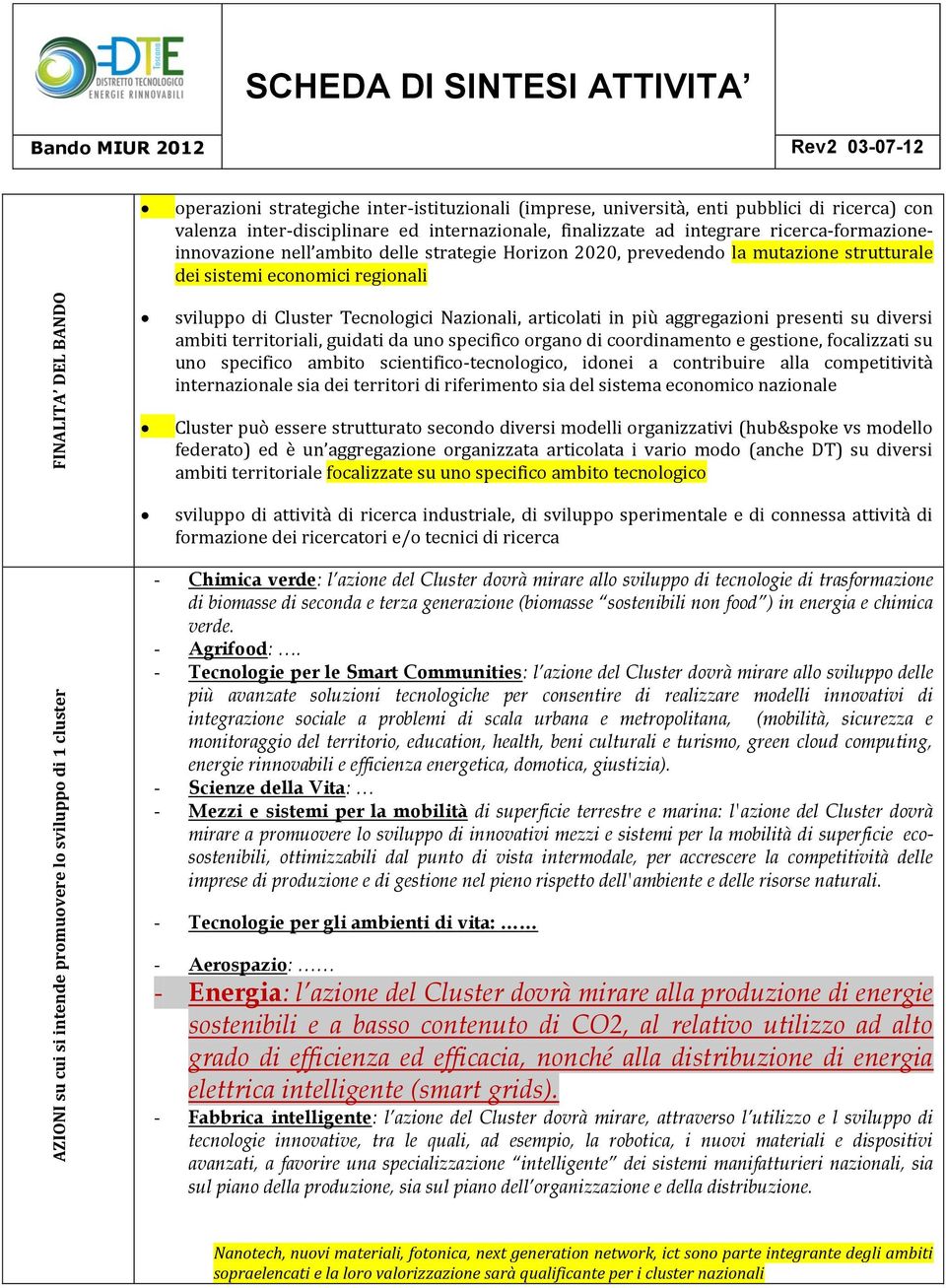 Nazinali, articlati in più aggregazini presenti su diversi ambiti territriali, guidati da un specific rgan di crdinament e gestine, fcalizzati su un specific ambit scientific-tecnlgic, idnei a