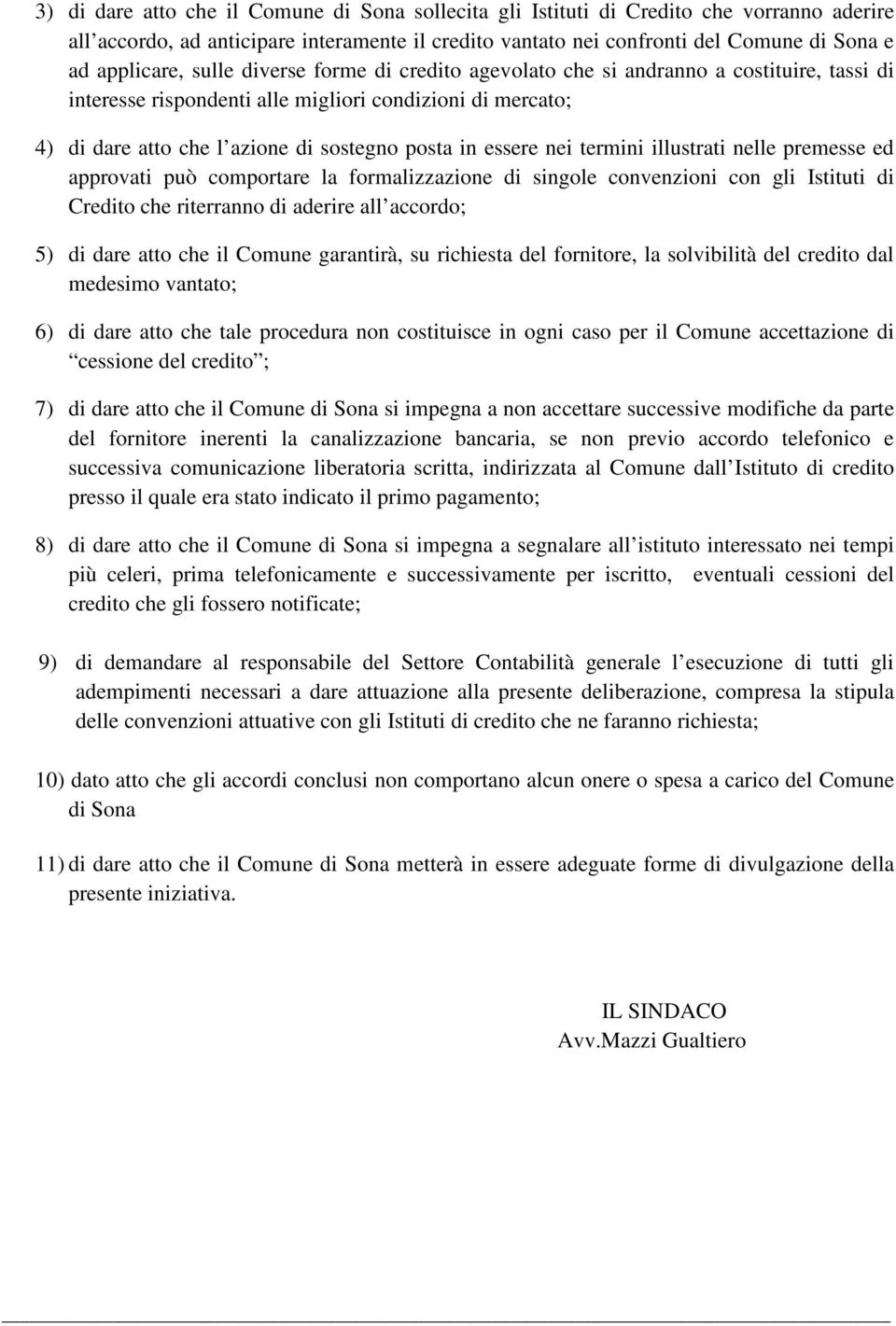 termini illustrati nelle premesse ed approvati può comportare la formalizzazione di singole convenzioni con gli Istituti di Credito che riterranno di aderire all accordo; 5) di dare atto che il