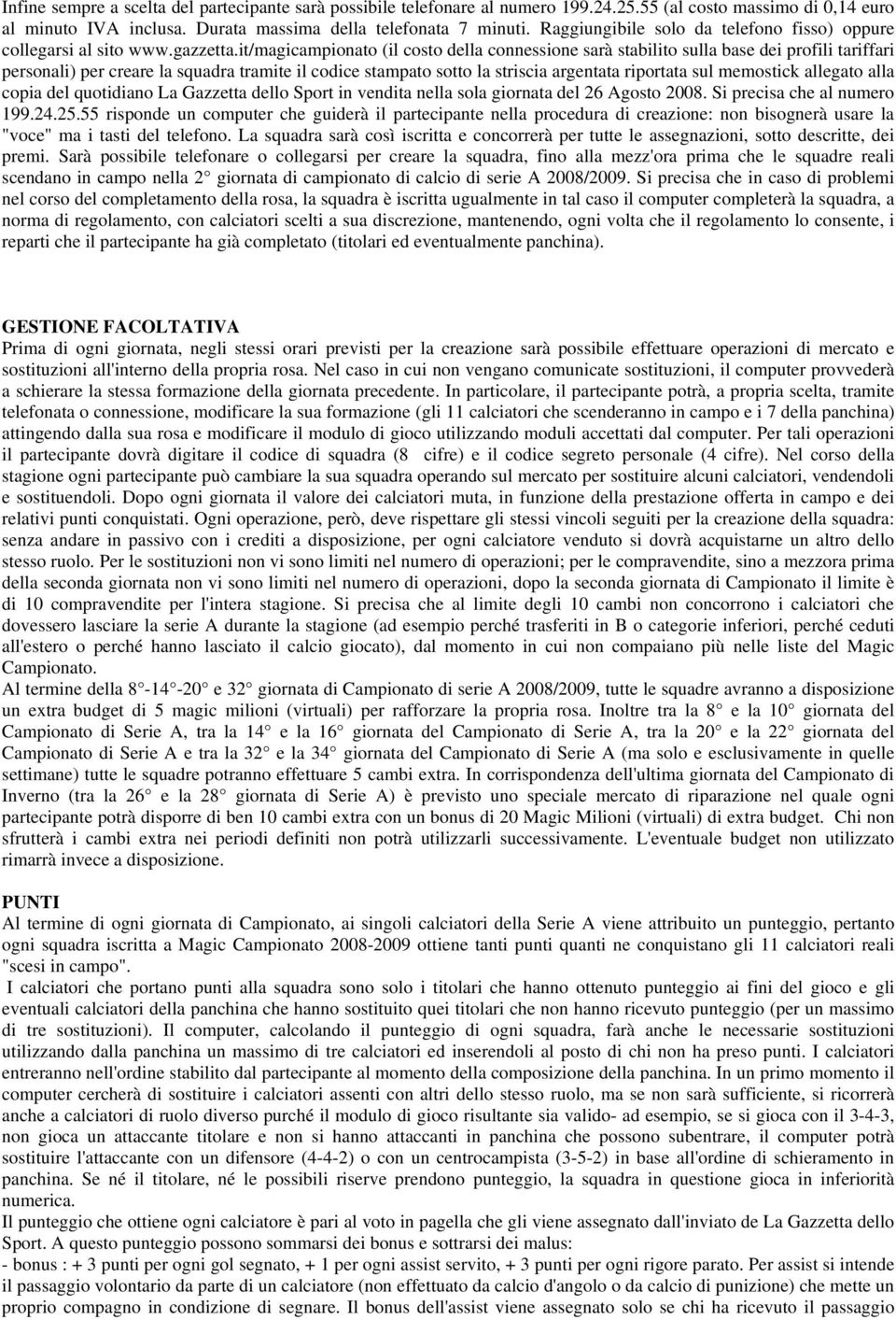 it/magicampionato (il costo della connessione sarà stabilito sulla base dei profili tariffari personali) per creare la squadra tramite il codice stampato sotto la striscia argentata riportata sul