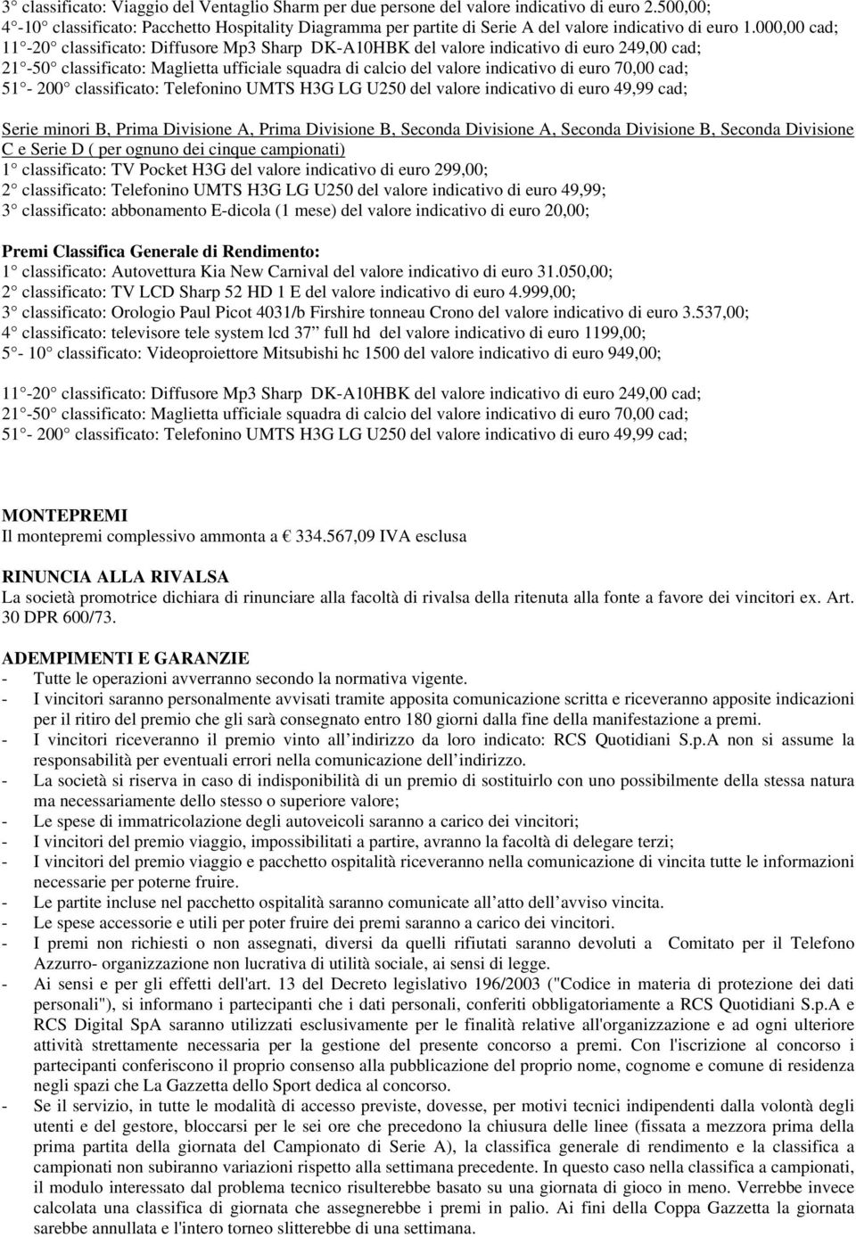 000,00 cad; 11-20 classificato: Diffusore Mp3 Sharp DK-A10HBK del valore indicativo di euro 249,00 cad; 21-50 classificato: Maglietta ufficiale squadra di calcio del valore indicativo di euro 70,00