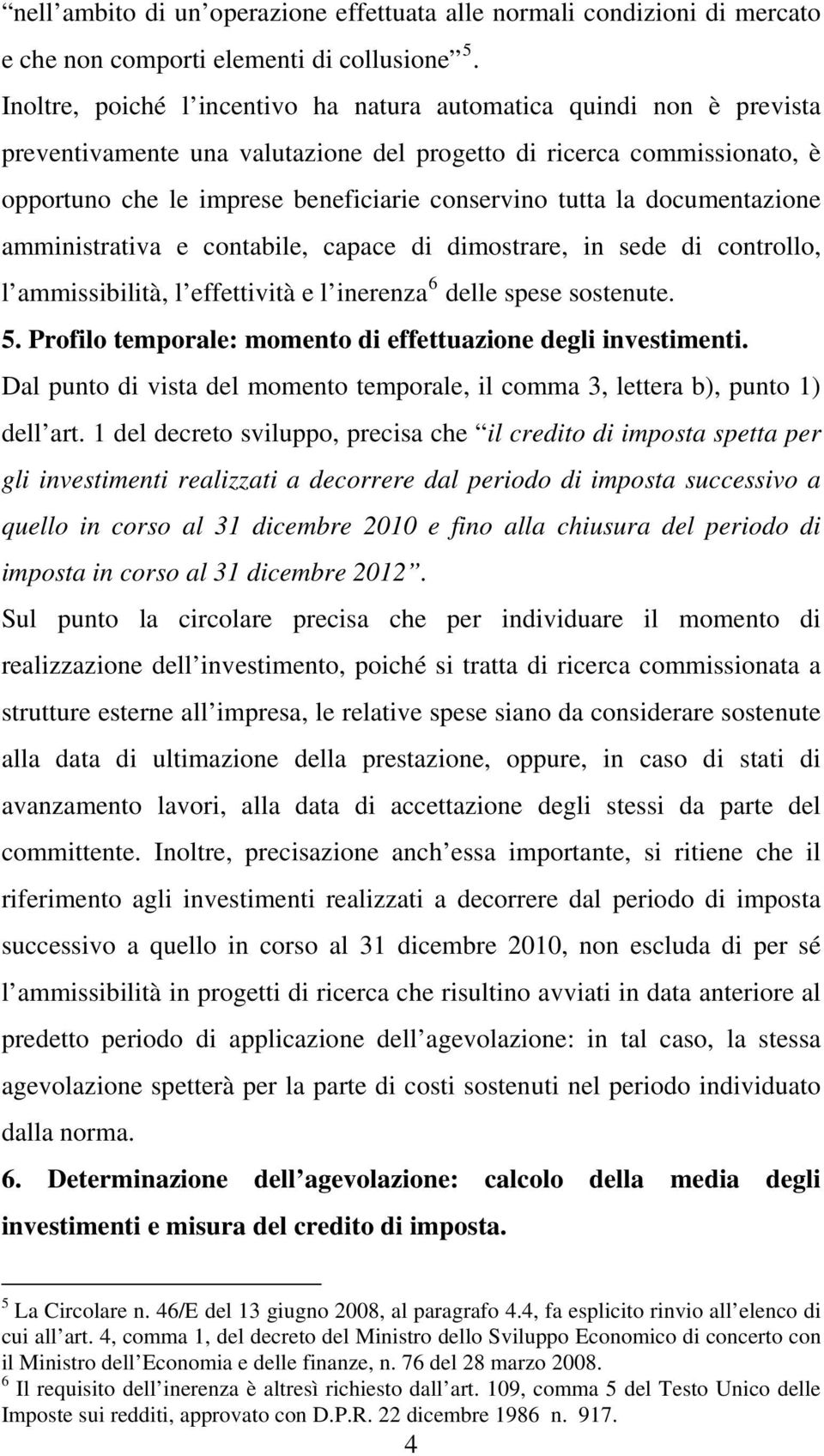 la documentazione amministrativa e contabile, capace di dimostrare, in sede di controllo, l ammissibilità, l effettività e l inerenza 6 delle spese sostenute. 5.