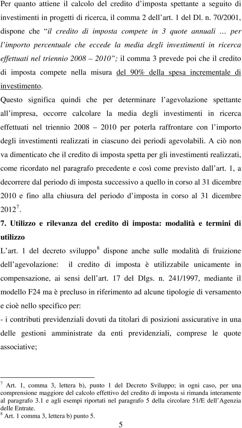 prevede poi che il credito di imposta compete nella misura del 90% della spesa incrementale di investimento.