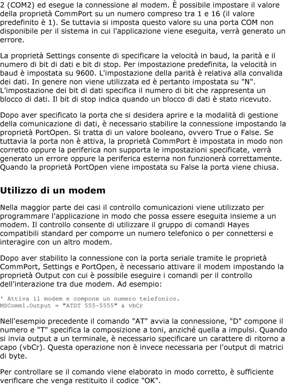 La proprietà Settings consente di specificare la velocità in baud, la parità e il numero di bit di dati e bit di stop. Per impostazione predefinita, la velocità in baud è impostata su 9600.