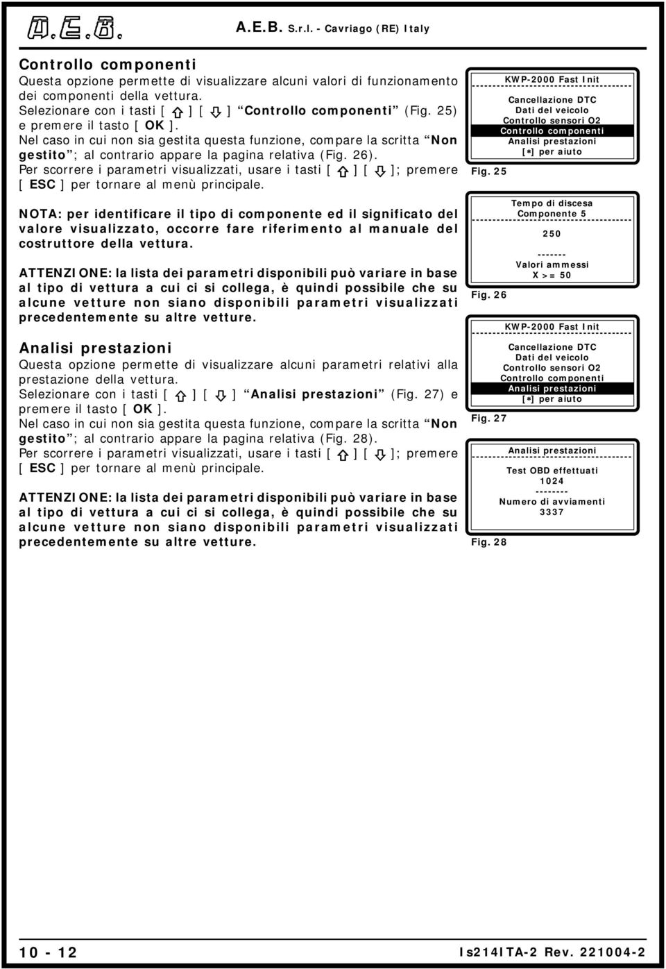 Per scorrere i parametri visualizzati, usare i tasti [ w ] [ x ]; premere [ ESC ] per tornare al menù principale.