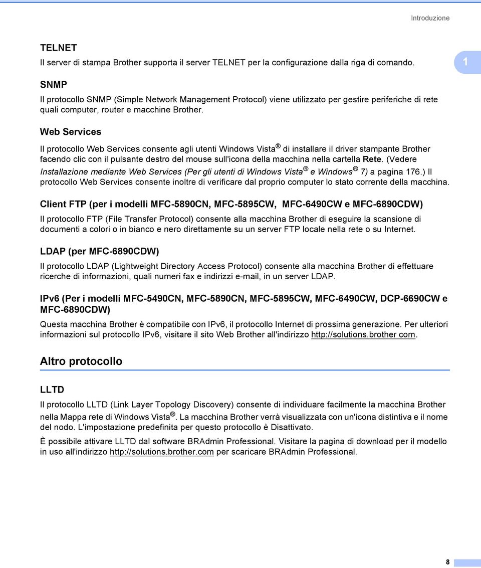 Web Services 1 Il protocollo Web Services consente agli utenti Windows Vista di installare il driver stampante Brother facendo clic con il pulsante destro del mouse sull'icona della macchina nella