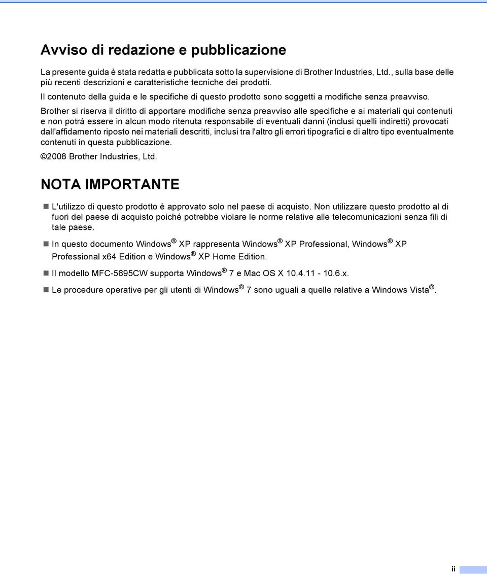 Brother si riserva il diritto di apportare modifiche senza preavviso alle specifiche e ai materiali qui contenuti e non potrà essere in alcun modo ritenuta responsabile di eventuali danni (inclusi