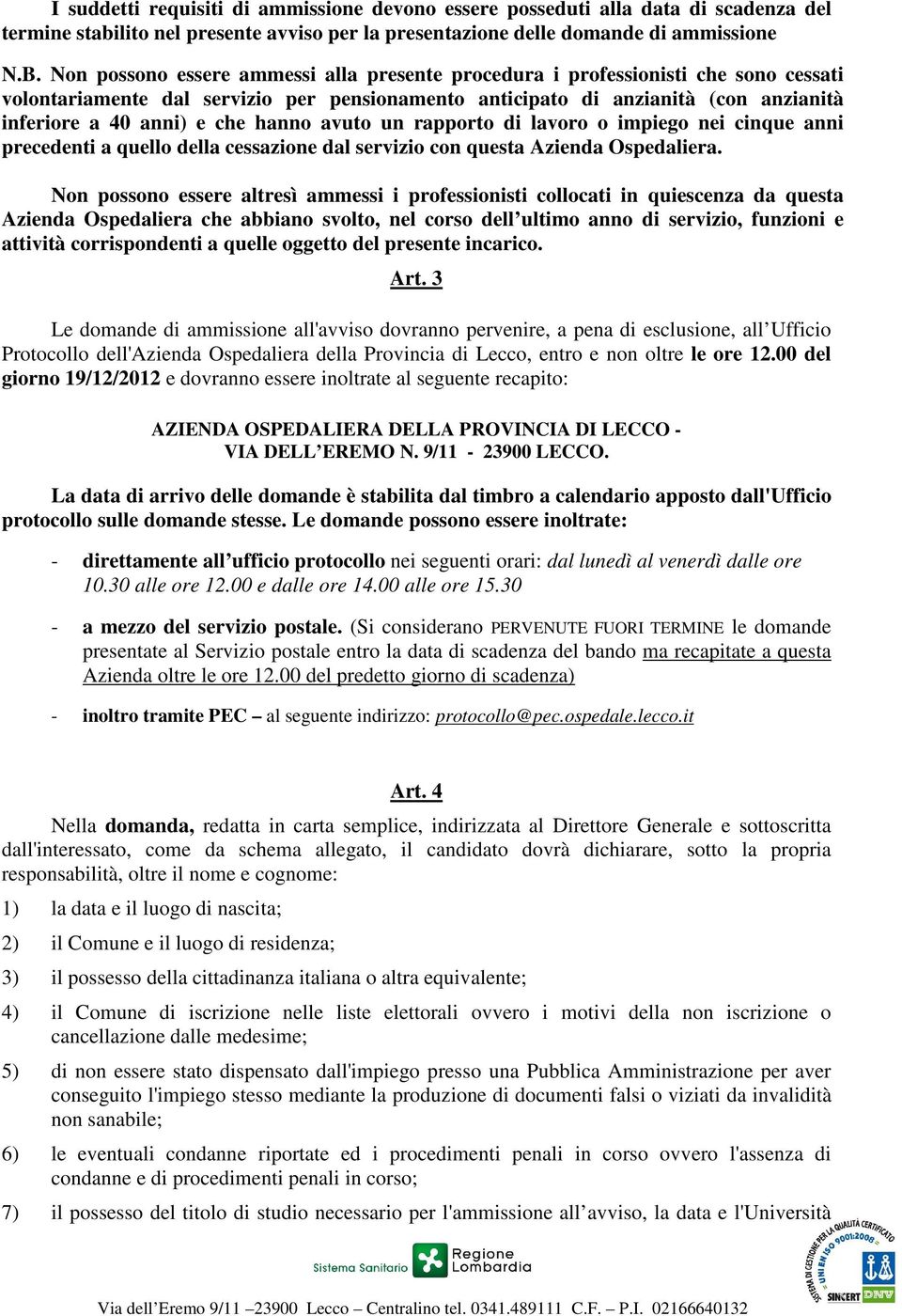 hanno avuto un rapporto di lavoro o impiego nei cinque anni precedenti a quello della cessazione dal servizio con questa Azienda Ospedaliera.