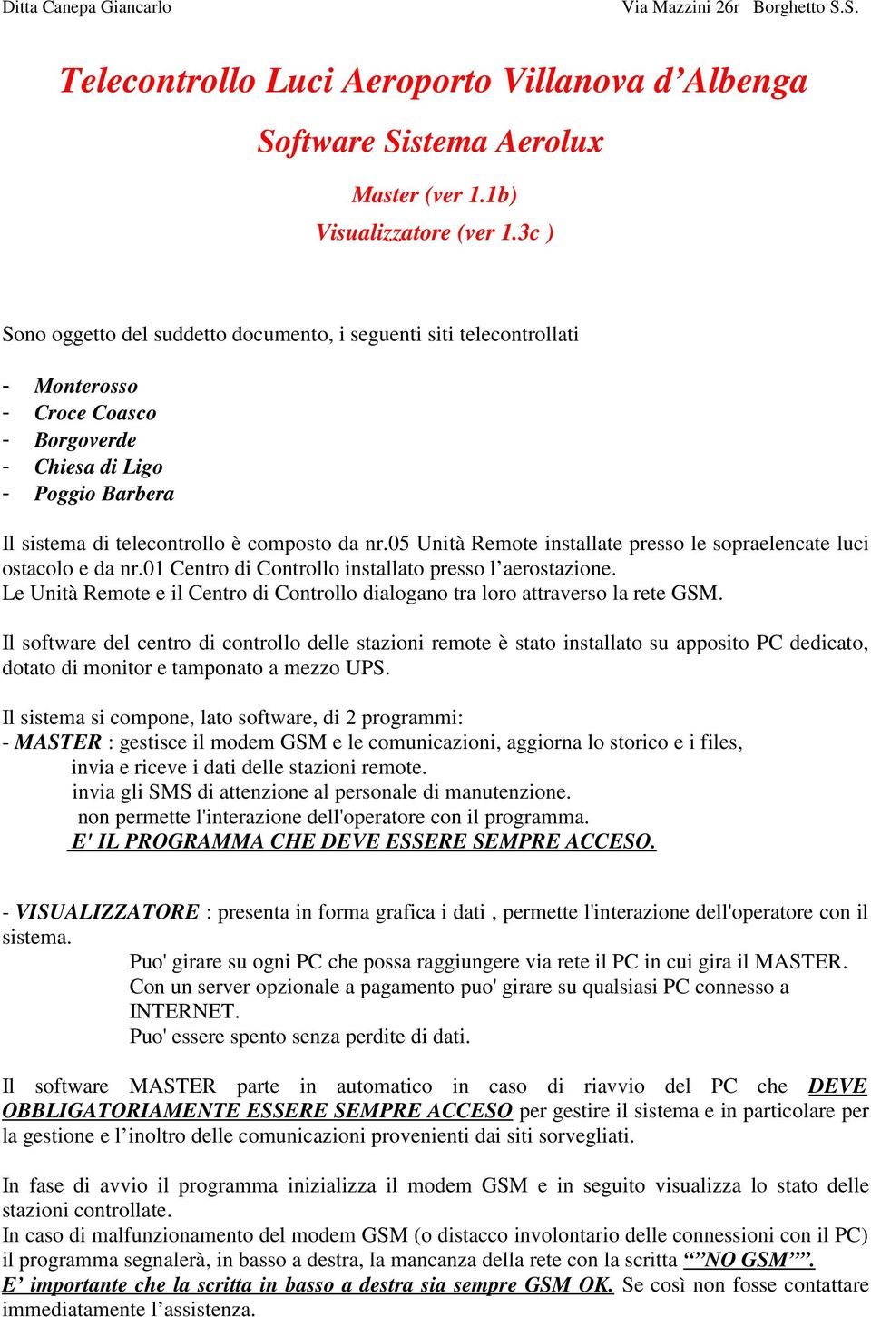 05 Unità Remote installate presso le sopraelencate luci ostacolo e da nr.01 Centro di Controllo installato presso l aerostazione.