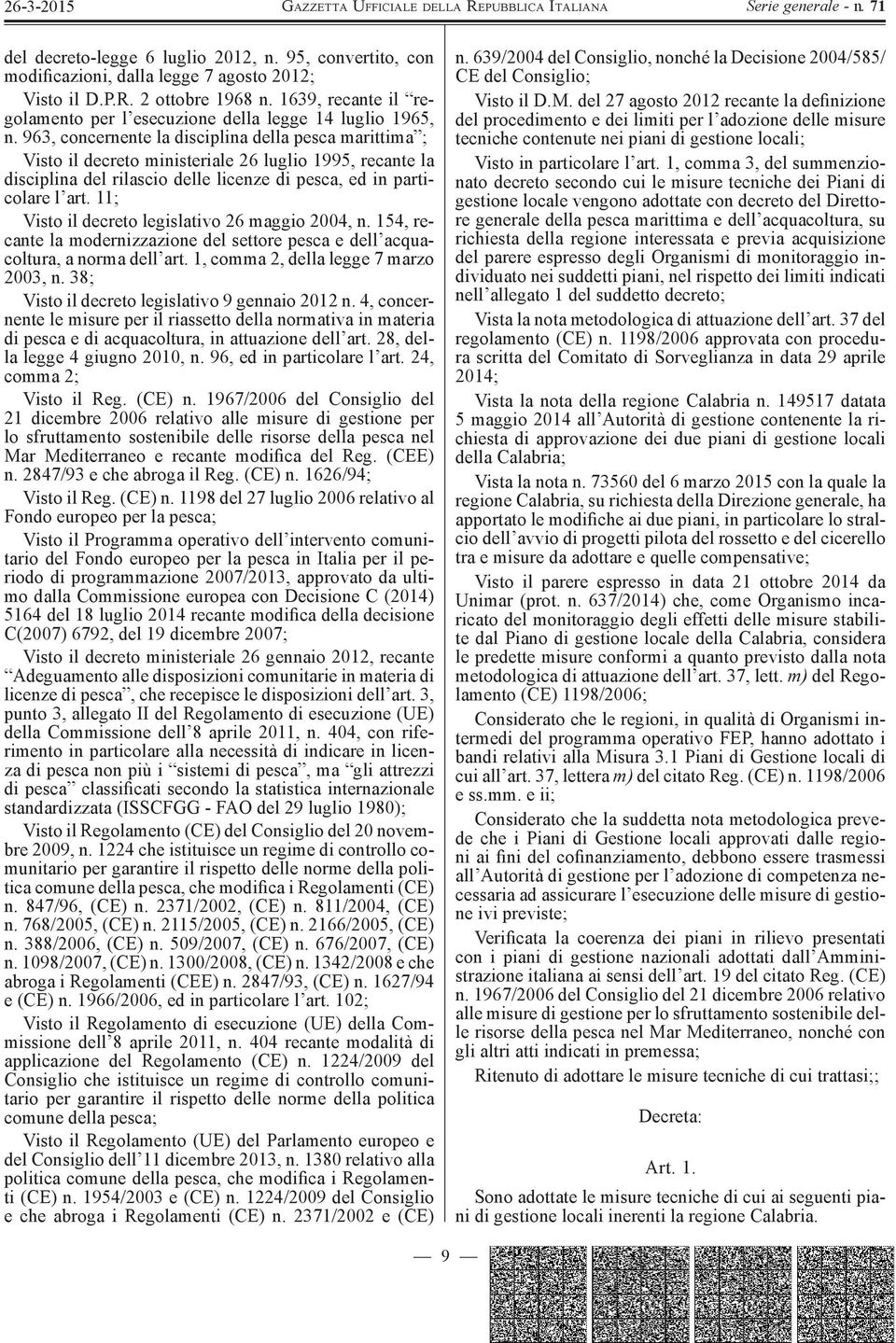 963, concernente la disciplina della pesca marittima ; Visto il decreto ministeriale 26 luglio 1995, recante la disciplina del rilascio delle licenze di pesca, ed in particolare l art.