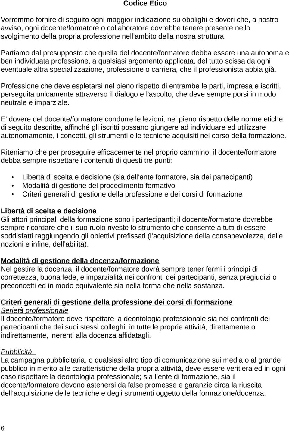 Partiamo dal presupposto che quella del docente/formatore debba essere una autonoma e ben individuata professione, a qualsiasi argomento applicata, del tutto scissa da ogni eventuale altra