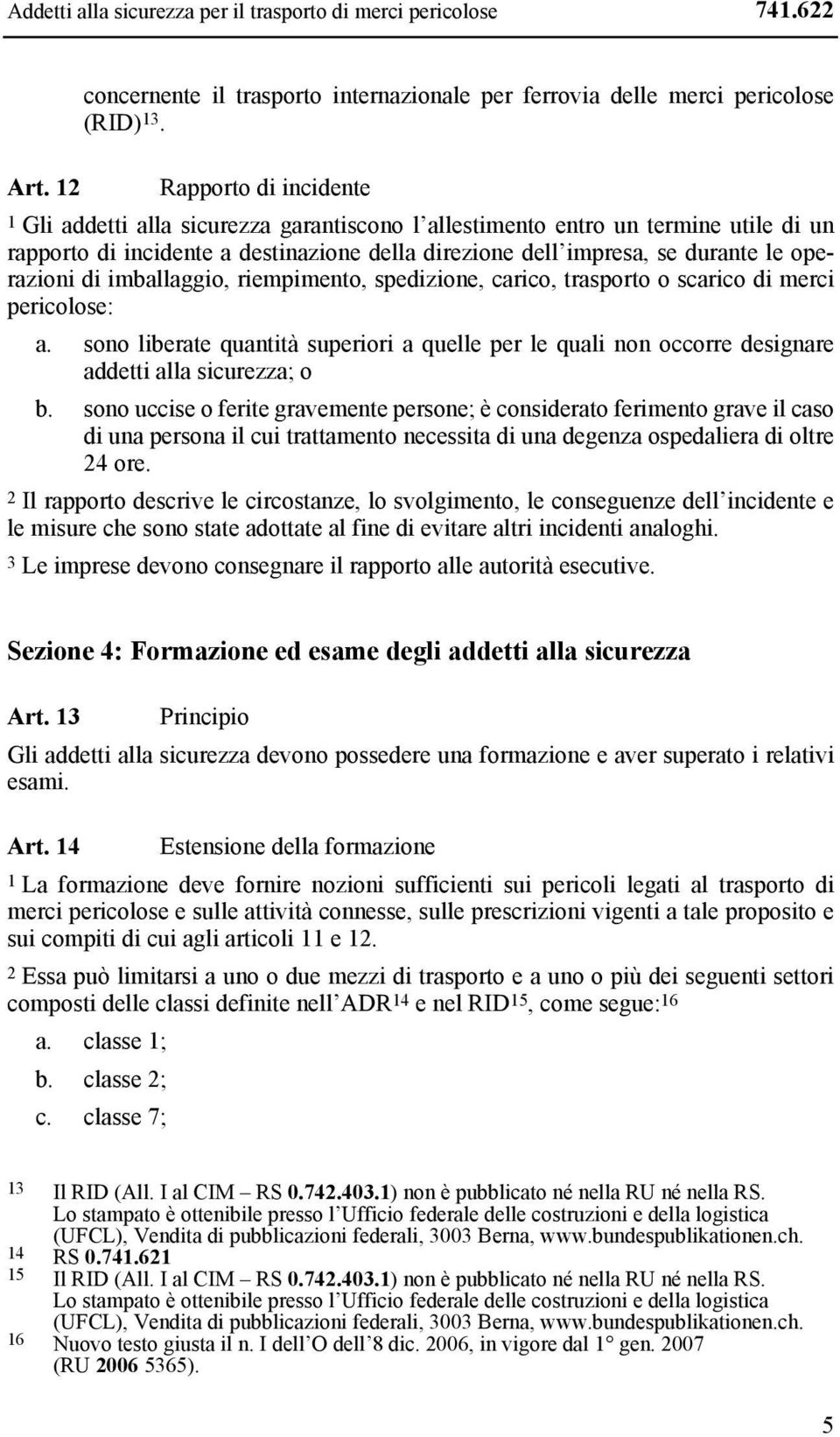 di imballaggio, riempimento, spedizione, carico, trasporto o scarico di merci pericolose: a. sono liberate quantità superiori a quelle per le quali non occorre designare addetti alla sicurezza; o b.