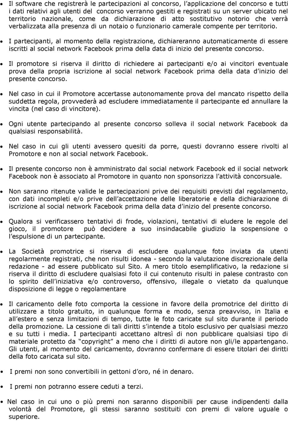 I partecipanti, al momento della registrazione, dichiareranno automaticamente di essere iscritti al social network Facebook prima della data di inizio del presente concorso.