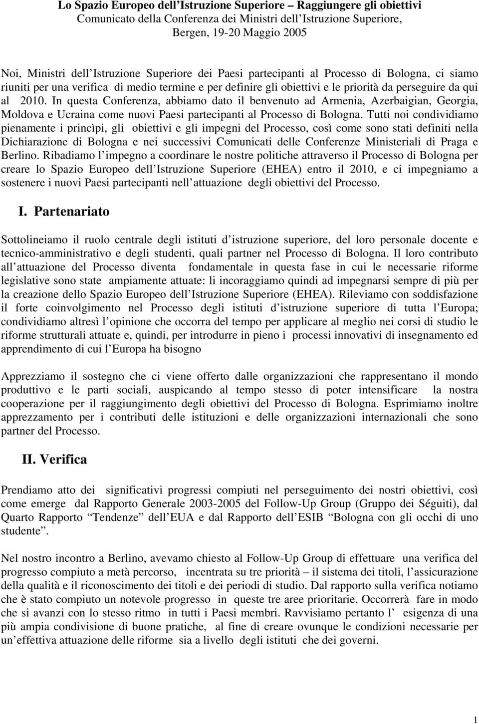 In questa Conferenza, abbiamo dato il benvenuto ad Armenia, Azerbaigian, Georgia, Moldova e Ucraina come nuovi Paesi partecipanti al Processo di Bologna.