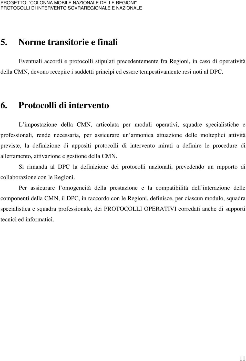 Protocolli di intervento L impostazione della CMN, articolata per moduli operativi, squadre specialistiche e professionali, rende necessaria, per assicurare un armonica attuazione delle molteplici