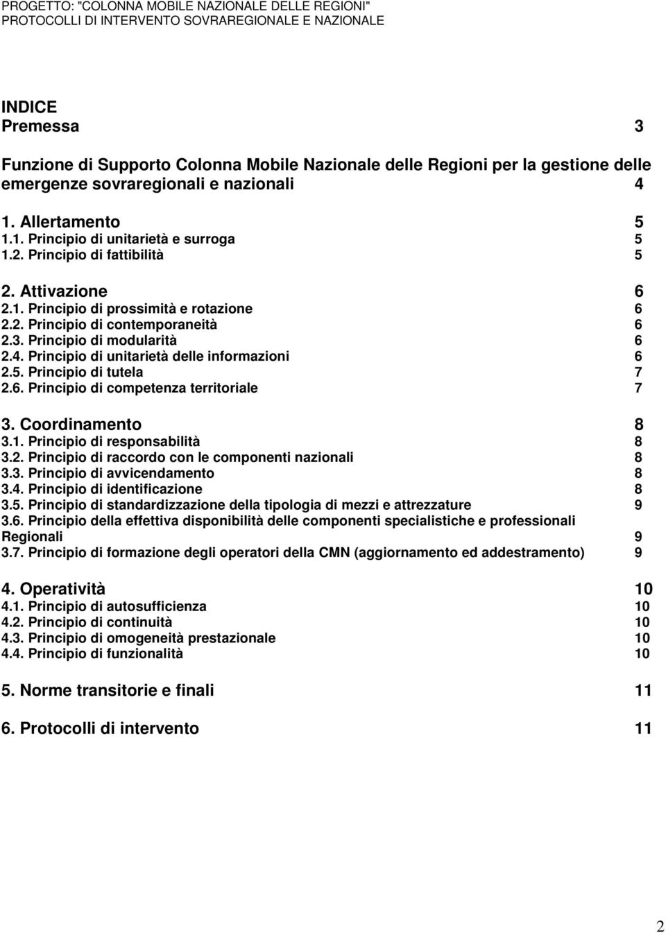 Principio di unitarietà delle informazioni 6 2.5. Principio di tutela 7 2.6. Principio di competenza territoriale 7 3. Coordinamento 8 3.1. Principio di responsabilità 8 3.2. Principio di raccordo con le componenti nazionali 8 3.