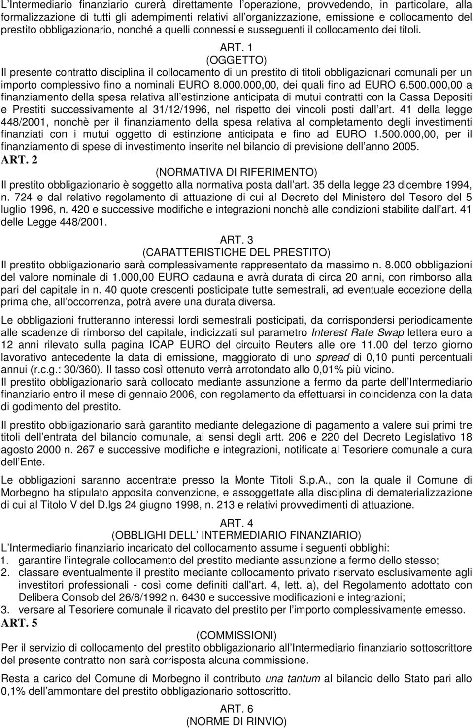 1 (OGGETTO) Il presente contratto disciplina il collocamento di un prestito di titoli obbligazionari comunali per un importo complessivo fino a nominali EURO 8.000.000,00, dei quali fino ad EURO 6.