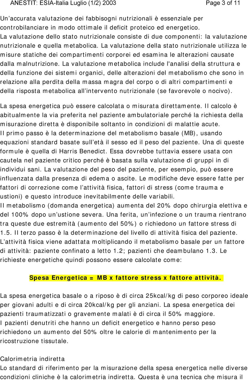 La valutazione della stato nutrizionale utilizza le misure statiche dei compartimenti corporei ed esamina le alterazioni causate dalla malnutrizione.