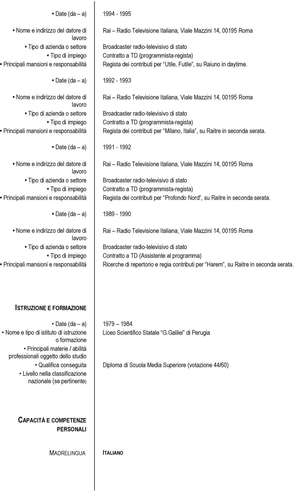 1989-1990 Contratto a TD (Assistente al programma) Ricerche di repertorio e regia contributi per Harem, su Raitre in seconda serata.