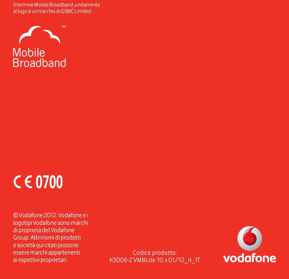 Vodafone e i logotipi Vodafone sono marchi di proprietà del Vodafone Group.