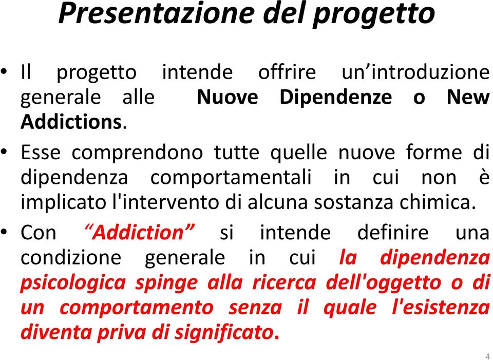 Esse comprendono tutte quelle nuove forme di dipendenza comportamentali in cui non è implicato l'intervento di