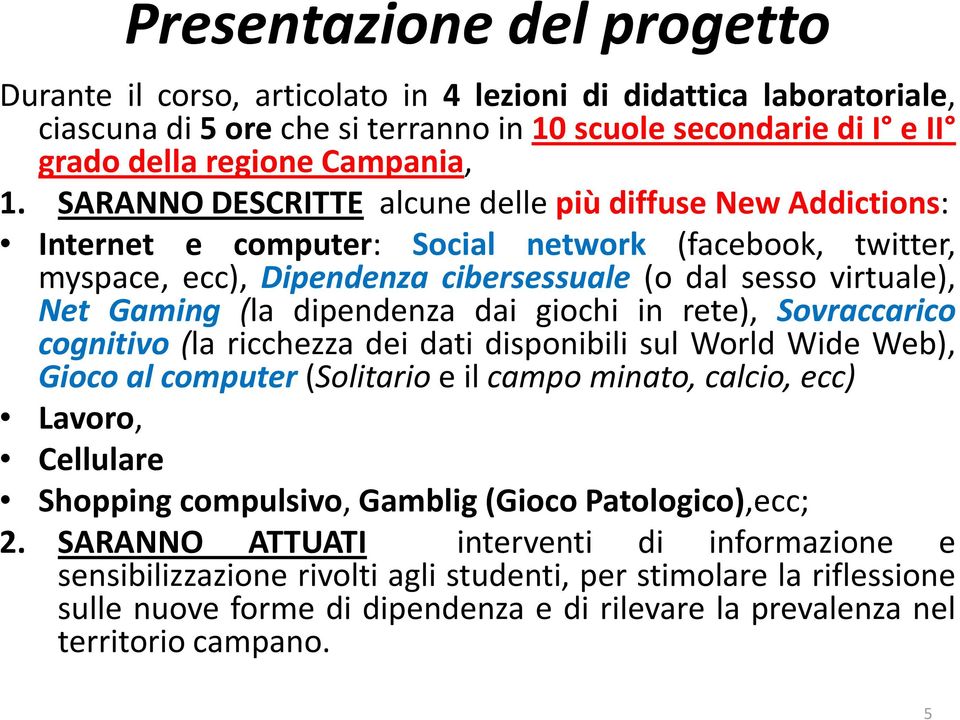 dipendenza dai giochi in rete), Sovraccarico cognitivo (la ricchezza dei dati disponibili sul World Wide Web), Gioco al computer(solitario e il campo minato, calcio, ecc) Lavoro, Cellulare Shopping