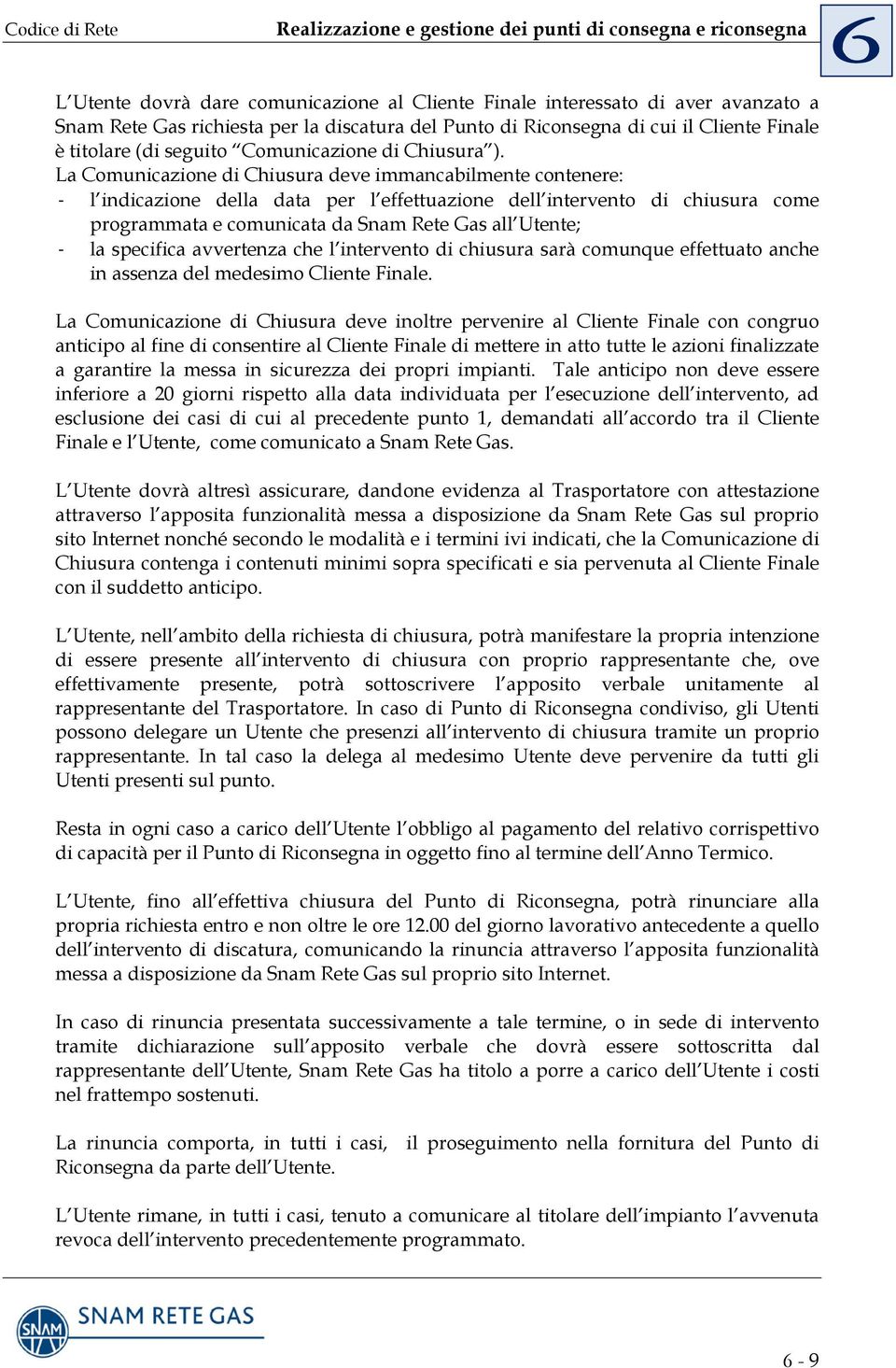 La Comunicazione di Chiusura deve immancabilmente contenere: - l indicazione della data per l effettuazione dell intervento di chiusura come programmata e comunicata da Snam Rete Gas all Utente; - la