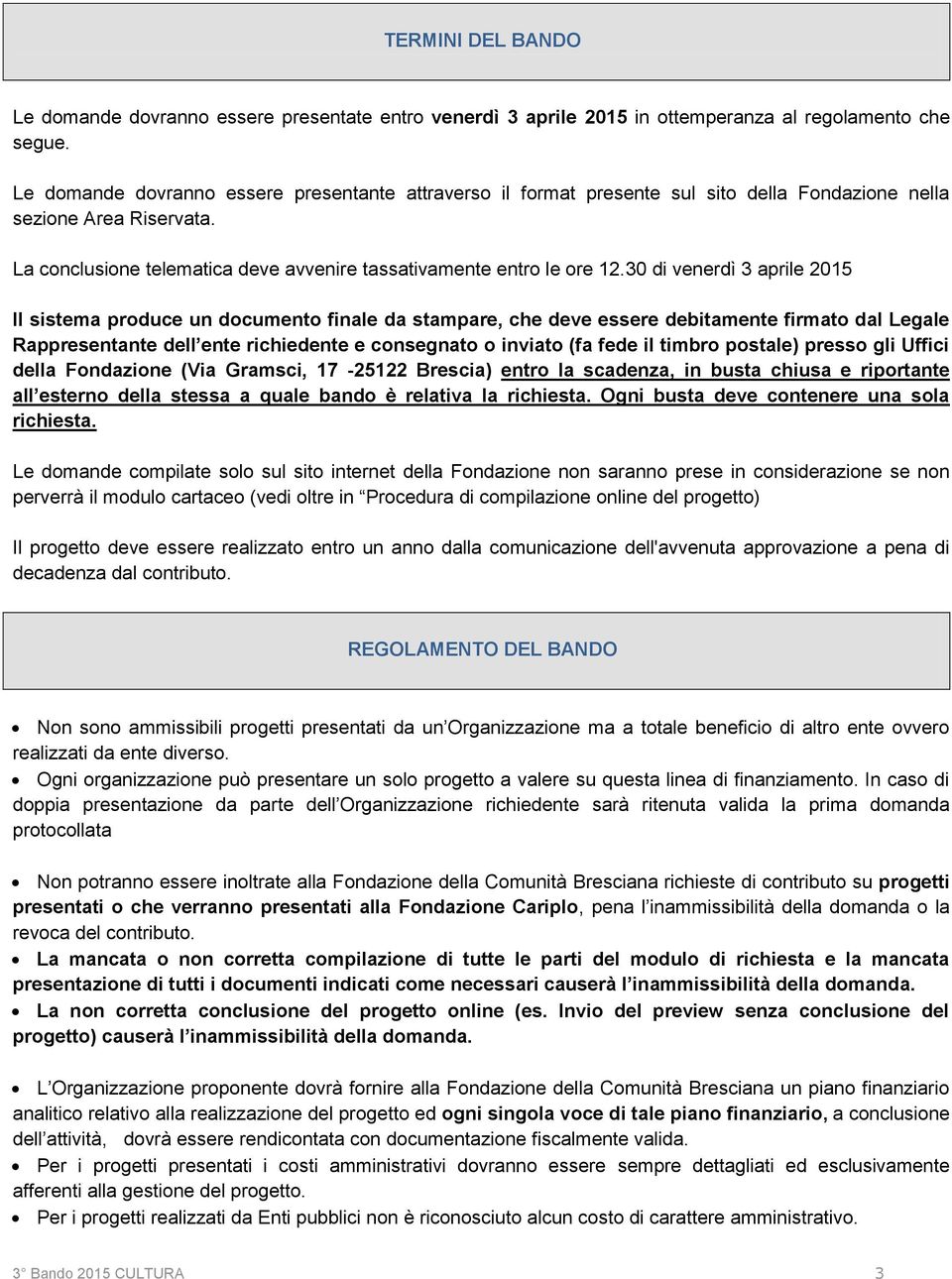 30 di venerdì 3 aprile 2015 Il sistema produce un documento finale da stampare, che deve essere debitamente firmato dal Legale Rappresentante dell ente richiedente e consegnato o inviato (fa fede il