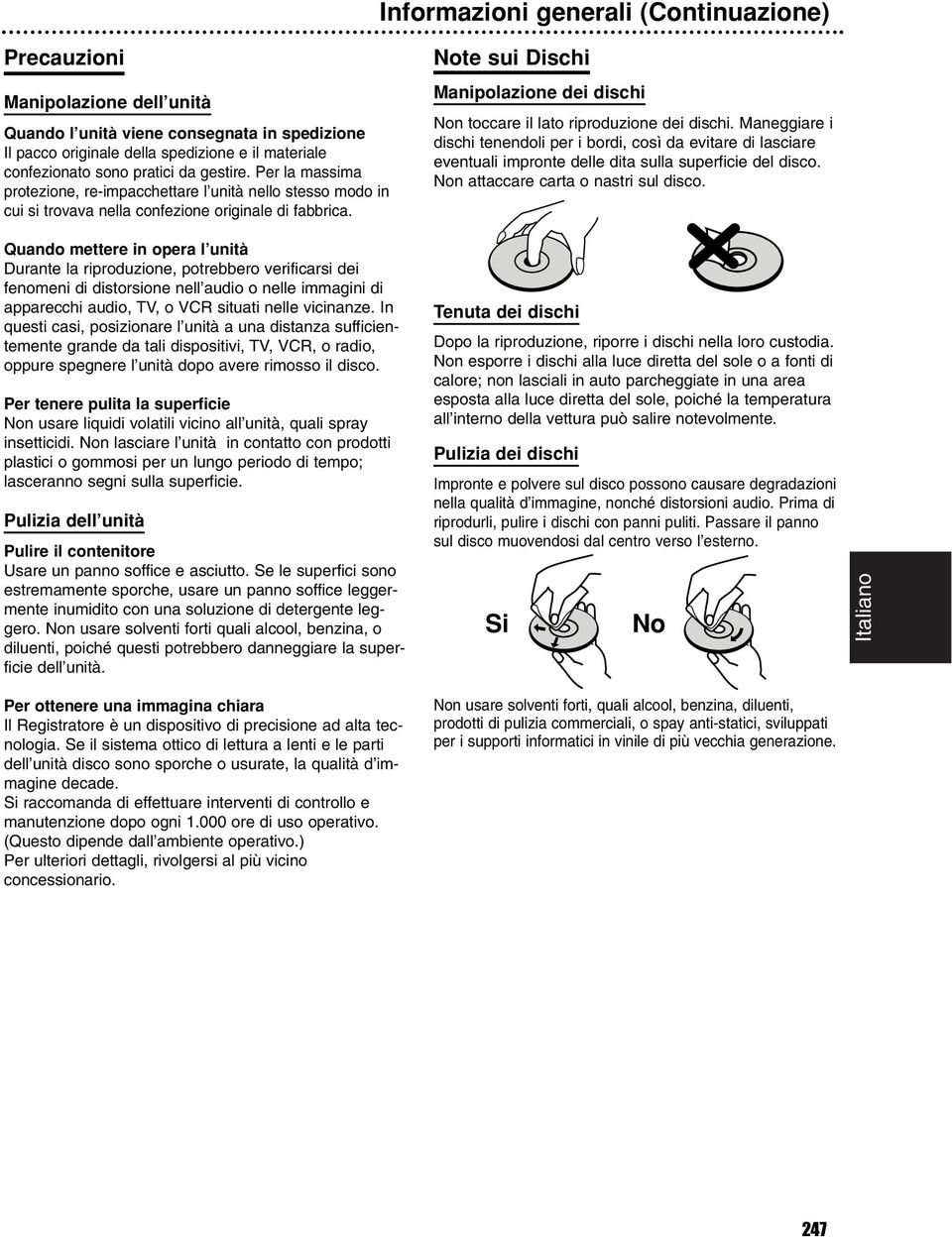 Note sui Dischi Manipolazione dei dischi Non toccare il lato riproduzione dei dischi.