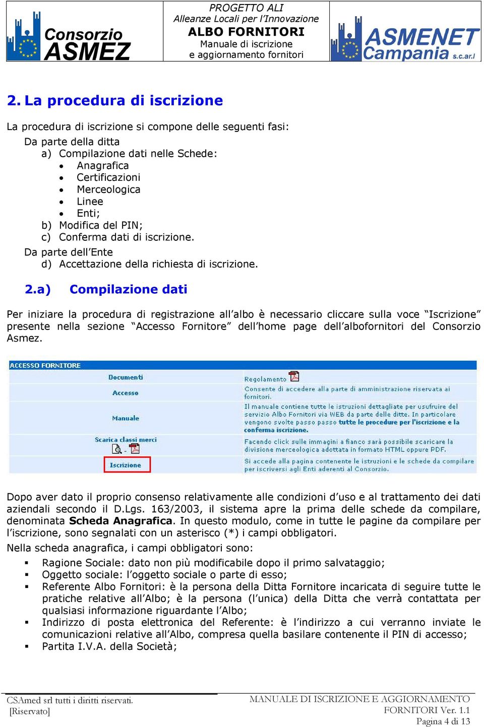 a) Compilazione dati Per iniziare la procedura di registrazione all albo è necessario cliccare sulla voce Iscrizione presente nella sezione Accesso Fornitore dell home page dell albofornitori del