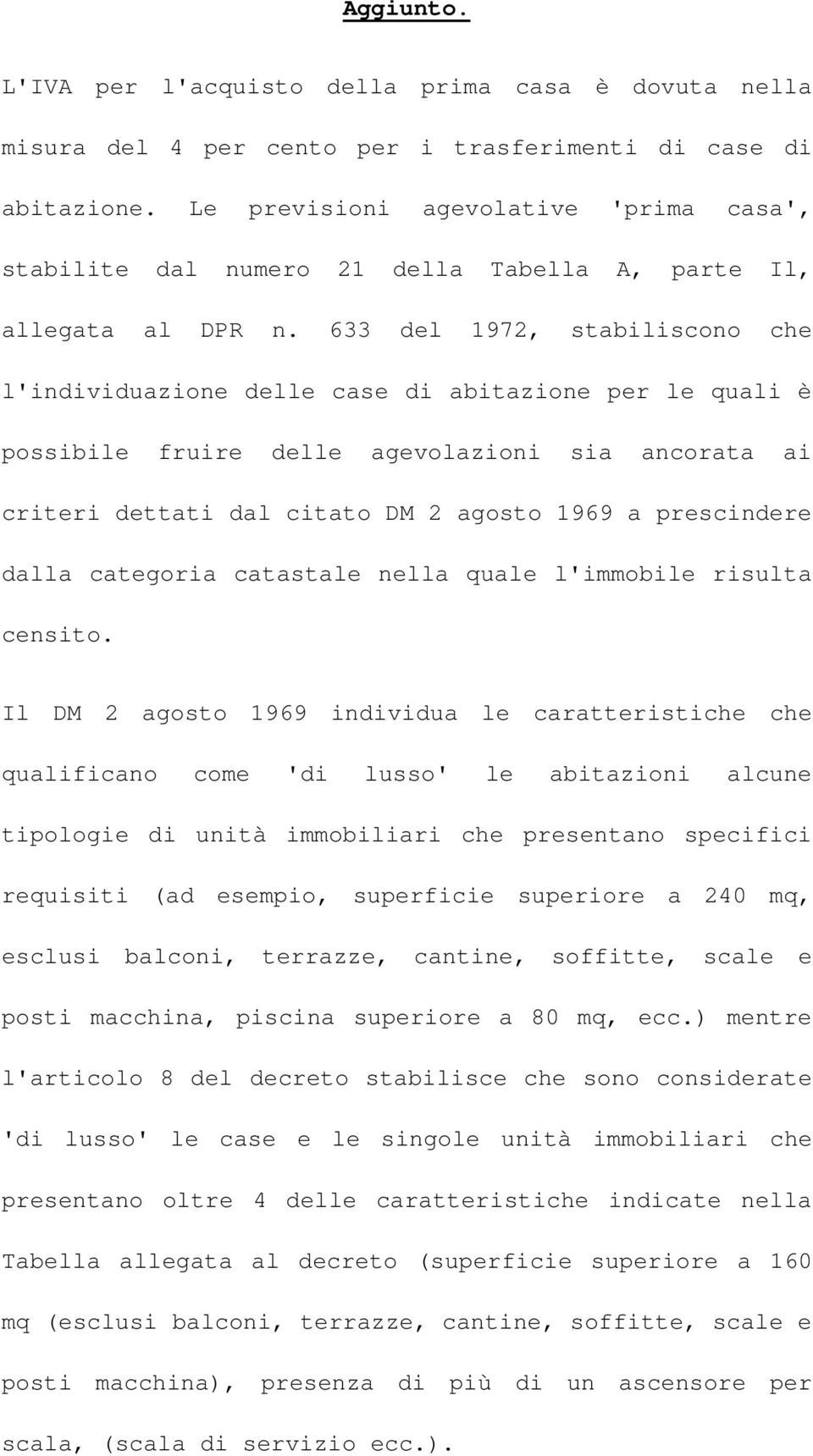 633 del 1972, stabiliscono che l'individuazione delle case di abitazione per le quali è possibile fruire delle agevolazioni sia ancorata ai criteri dettati dal citato DM 2 agosto 1969 a prescindere