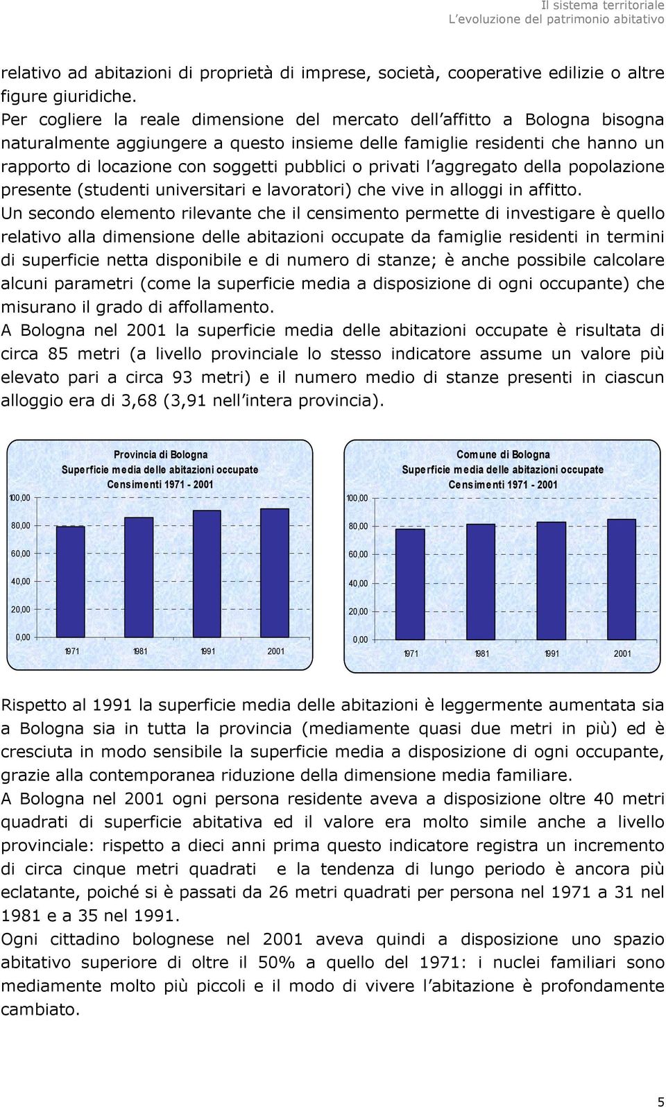 o privati l aggregato della popolazione presente (studenti universitari e lavoratori) che vive in alloggi in affitto.