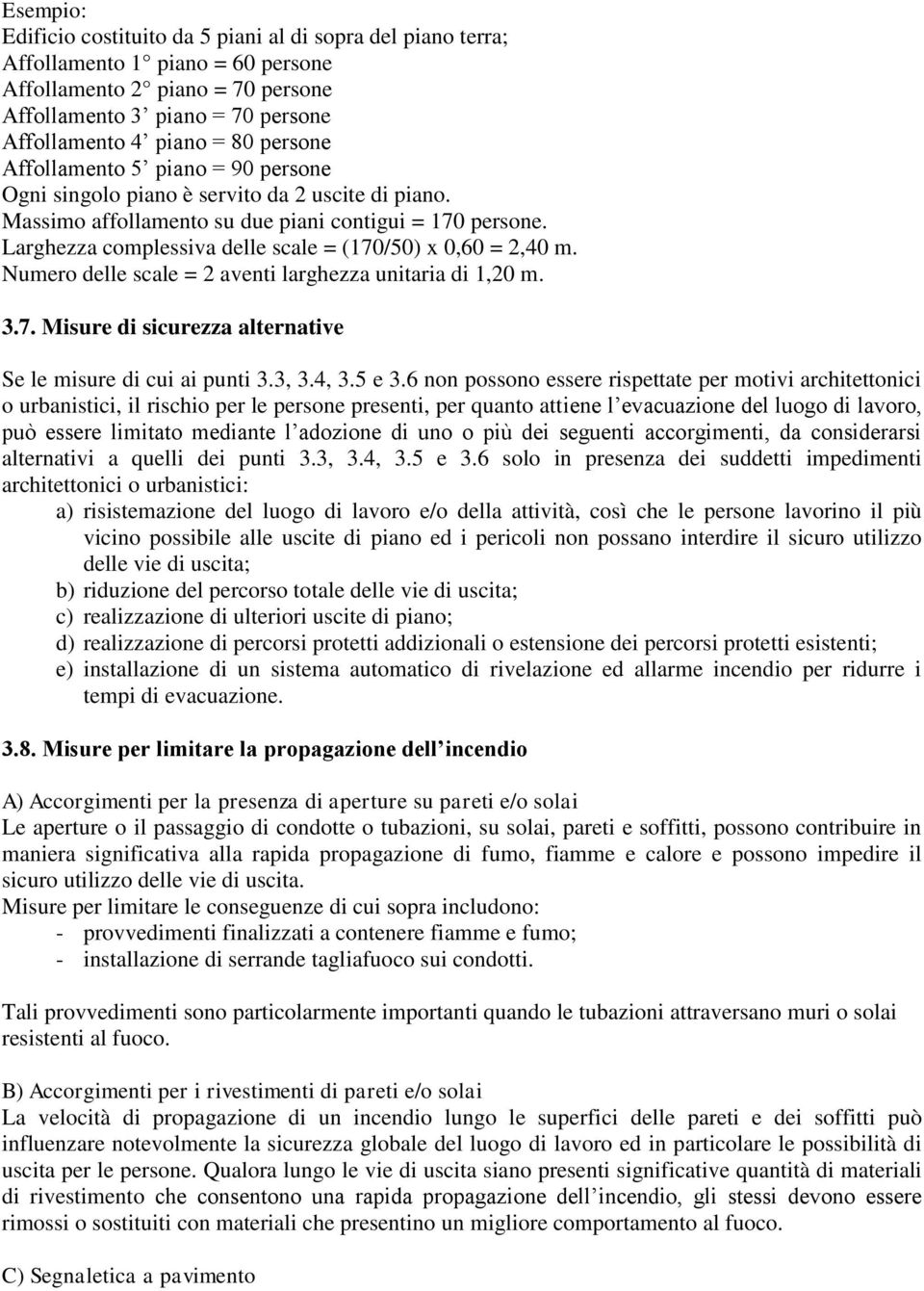 Larghezza complessiva delle scale = (170/50) x 0,60 = 2,40 m. Numero delle scale = 2 aventi larghezza unitaria di 1,20 m. 3.7. Misure di sicurezza alternative Se le misure di cui ai punti 3.3, 3.4, 3.