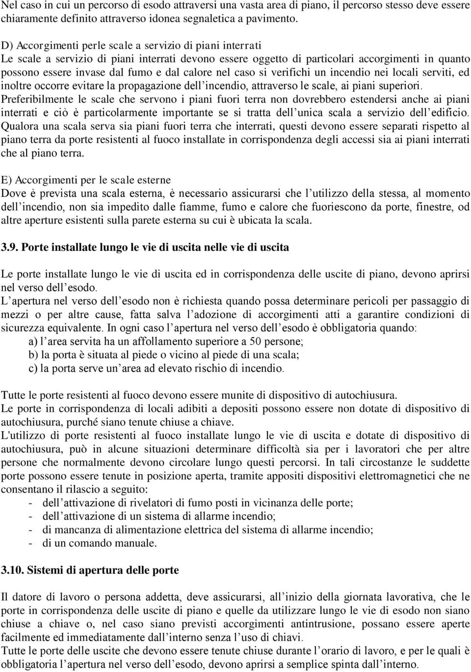 calore nel caso si verifichi un incendio nei locali serviti, ed inoltre occorre evitare la propagazione dell incendio, attraverso le scale, ai piani superiori.