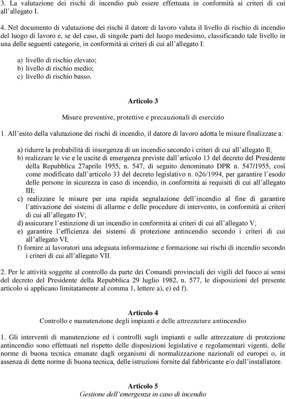 livello in una delle seguenti categorie, in conformità ai criteri di cui all allegato I: a) livello di rischio elevato; b) livello di rischio medio; c) livello di rischio basso.