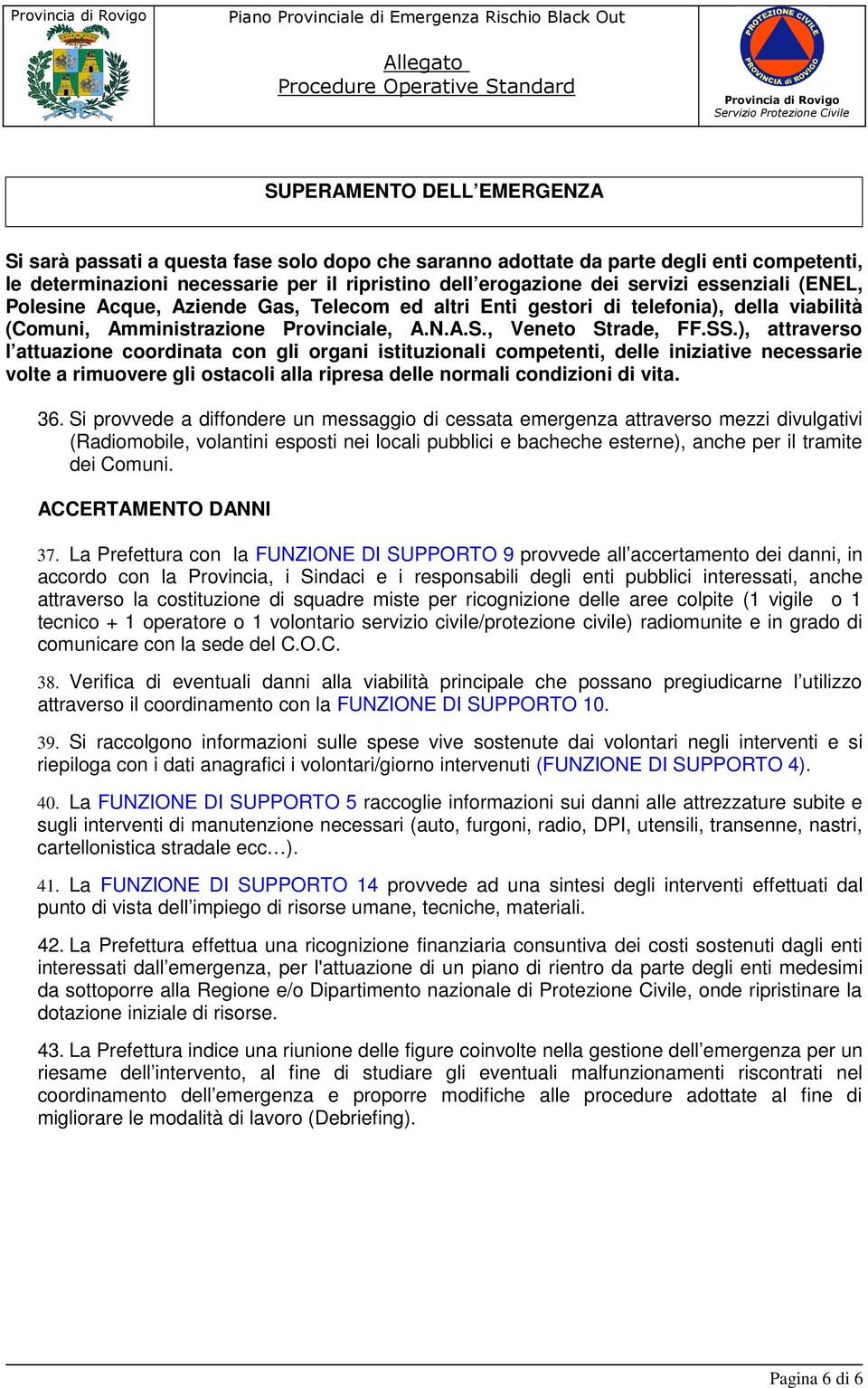 ), attraverso l attuazione coordinata con gli organi istituzionali competenti, delle iniziative necessarie volte a rimuovere gli ostacoli alla ripresa delle normali condizioni di vita. 36.