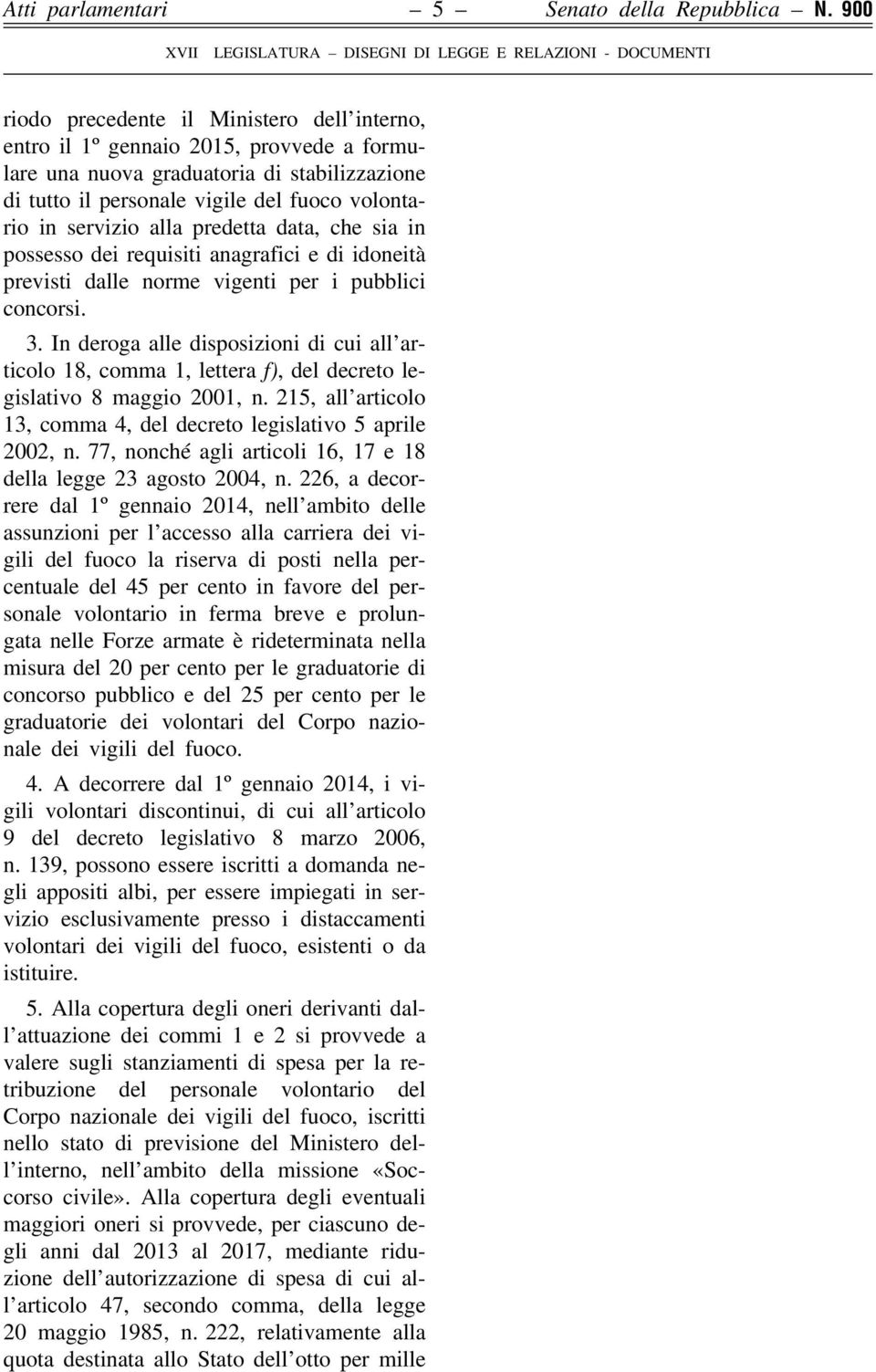 alla predetta data, che sia in possesso dei requisiti anagrafici e di idoneità previsti dalle norme vigenti per i pubblici concorsi. 3.