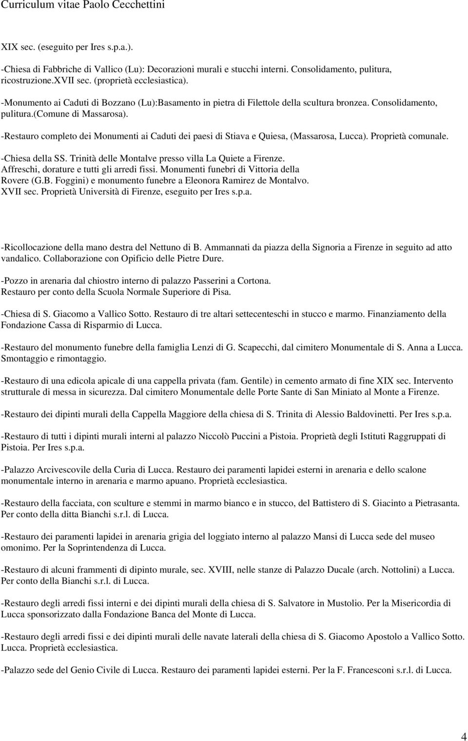 -Restauro completo dei Monumenti ai Caduti dei paesi di Stiava e Quiesa, (Massarosa, Lucca). Proprietà comunale. -Chiesa della SS. Trinità delle Montalve presso villa La Quiete a Firenze.