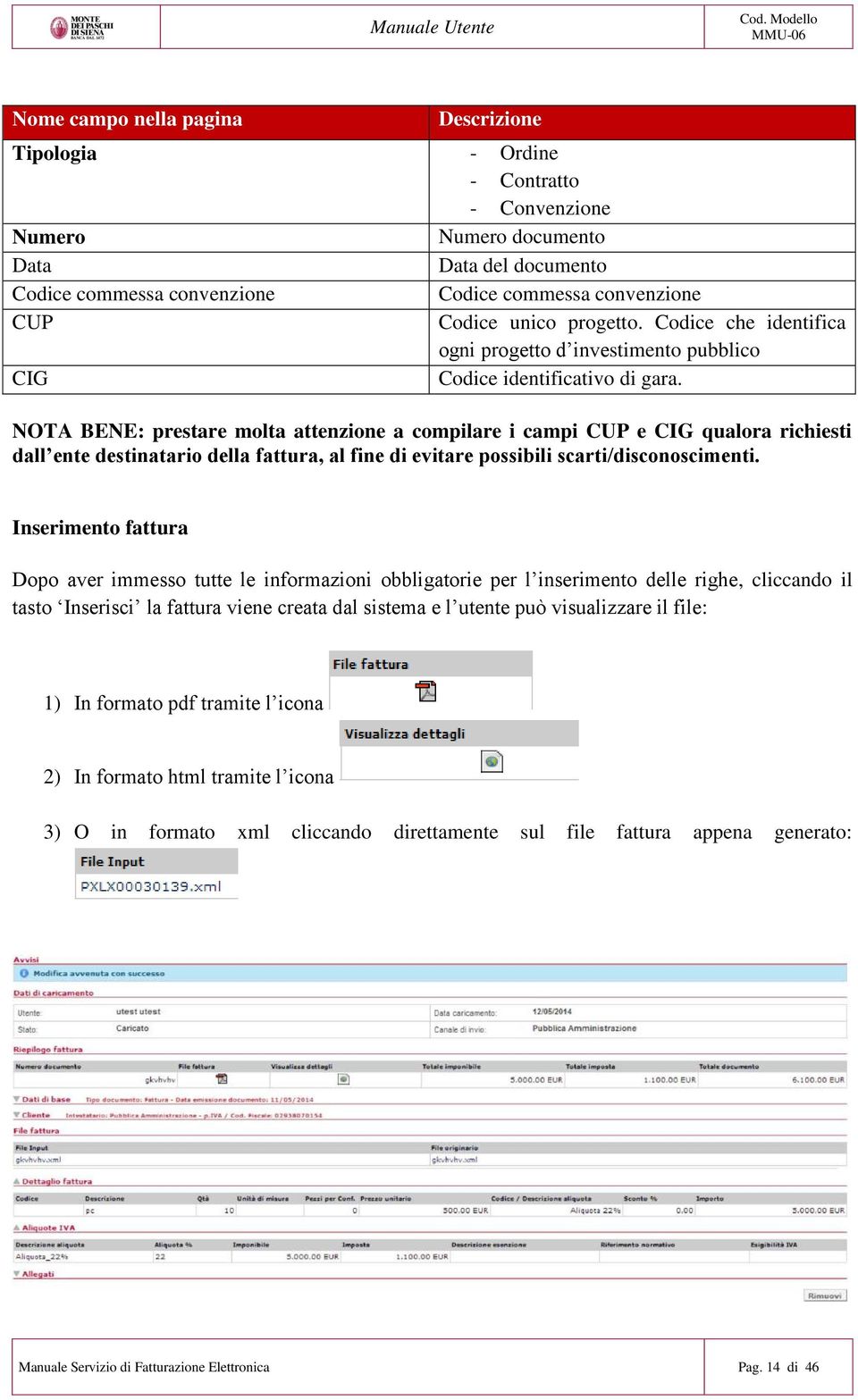 NOTA BENE: prestare molta attenzione a compilare i campi CUP e CIG qualora richiesti dall ente destinatario della fattura, al fine di evitare possibili scarti/disconoscimenti.