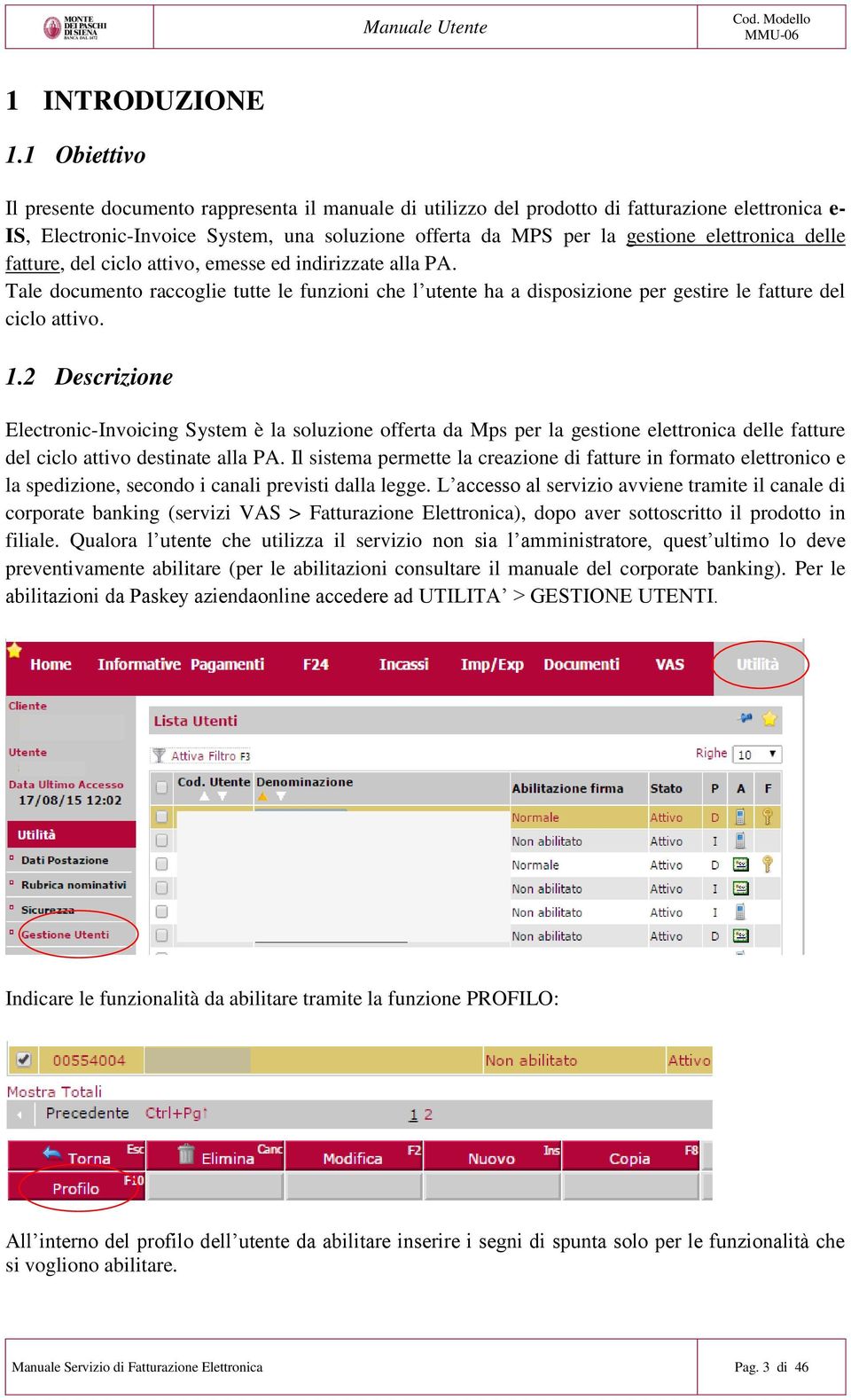 elettronica delle fatture, del ciclo attivo, emesse ed indirizzate alla PA. Tale documento raccoglie tutte le funzioni che l utente ha a disposizione per gestire le fatture del ciclo attivo. 1.