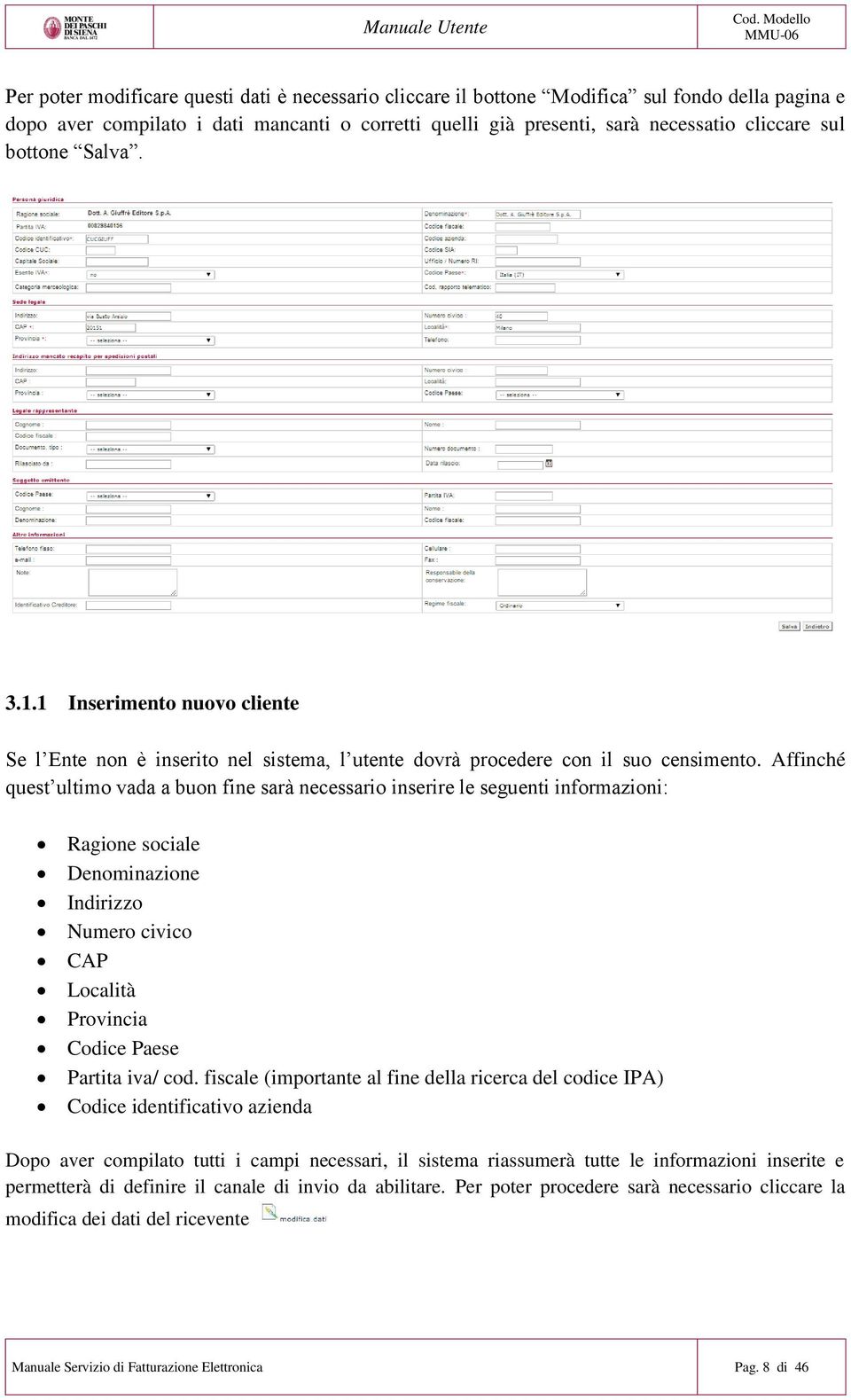 Affinché quest ultimo vada a buon fine sarà necessario inserire le seguenti informazioni: Ragione sociale Denominazione Indirizzo Numero civico CAP Località Provincia Codice Paese Partita iva/ cod.