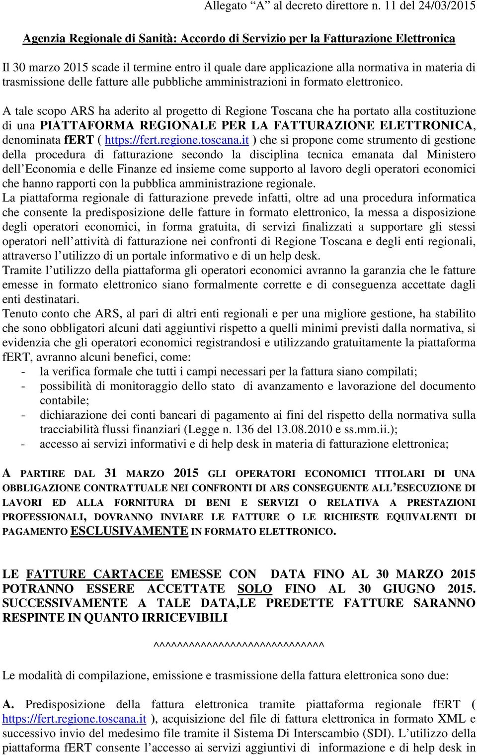 A tale scopo ARS ha aderito al progetto di Regione Toscana che ha portato alla costituzione di una PIATTAFORMA REGIONALE PER LA FATTURAZIONE ELETTRONICA, denominata fert ( https://fert.regione.