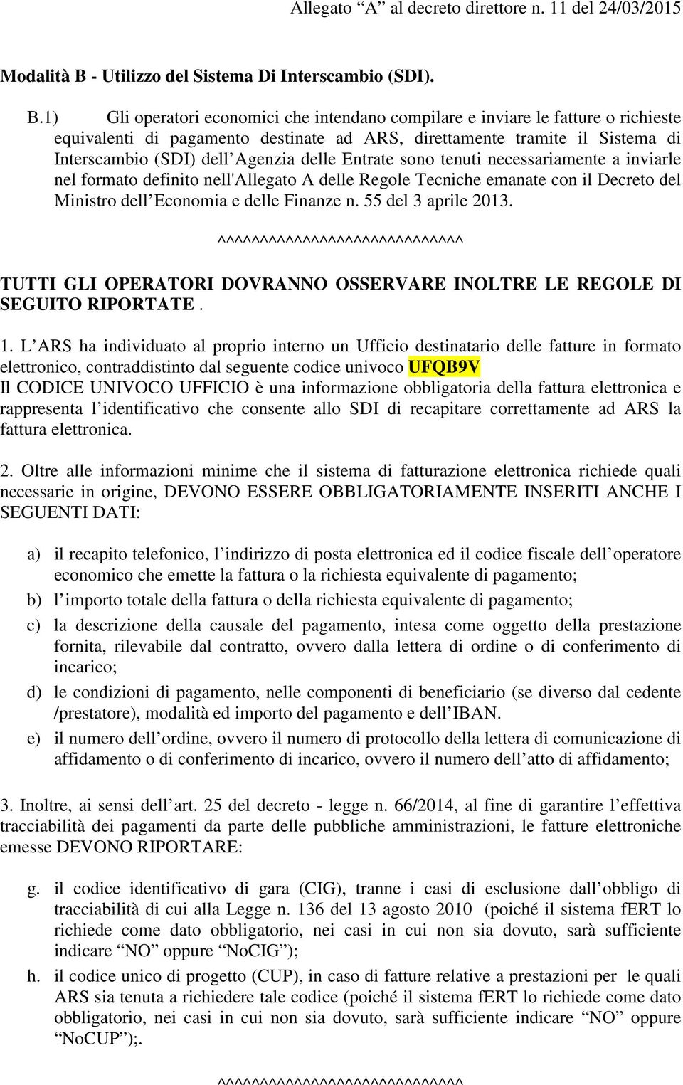 1) Gli operatori economici che intendano compilare e inviare le fatture o richieste equivalenti di pagamento destinate ad ARS, direttamente tramite il Sistema di Interscambio (SDI) dell Agenzia delle