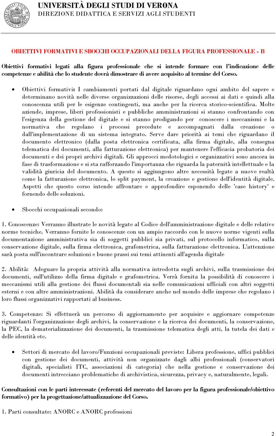 Obiettivi formativi: I cambiamenti portati dal digitale riguardano ogni ambito del sapere e determinano novità nelle diverse organizzazioni delle risorse, degli accessi ai dati e quindi alla