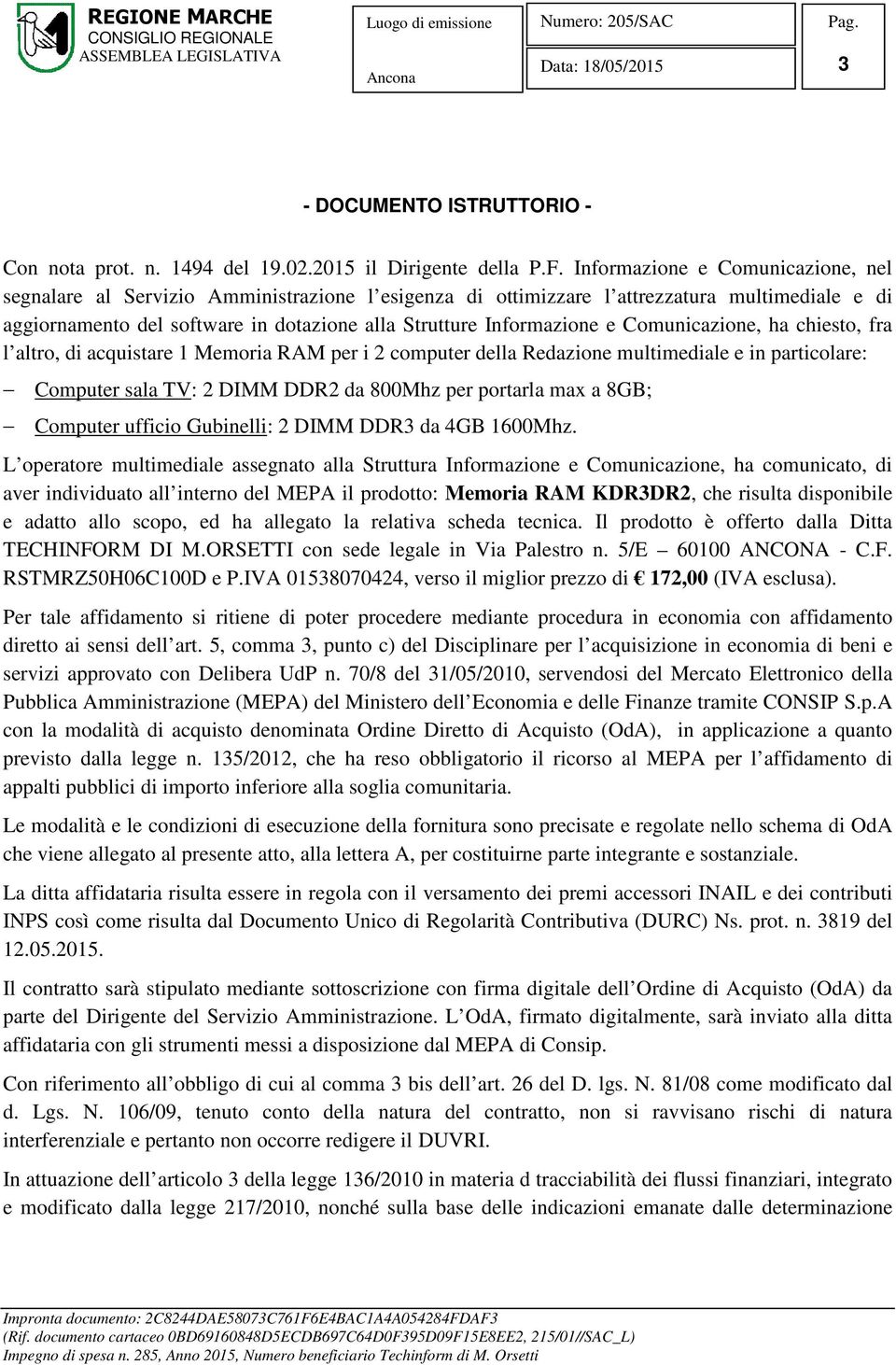 e Comunicazione, ha chiesto, fra l altro, di acquistare 1 Memoria RAM per i 2 computer della Redazione multimediale e in particolare: Computer sala TV: 2 DIMM DDR2 da 800Mhz per portarla max a 8GB;