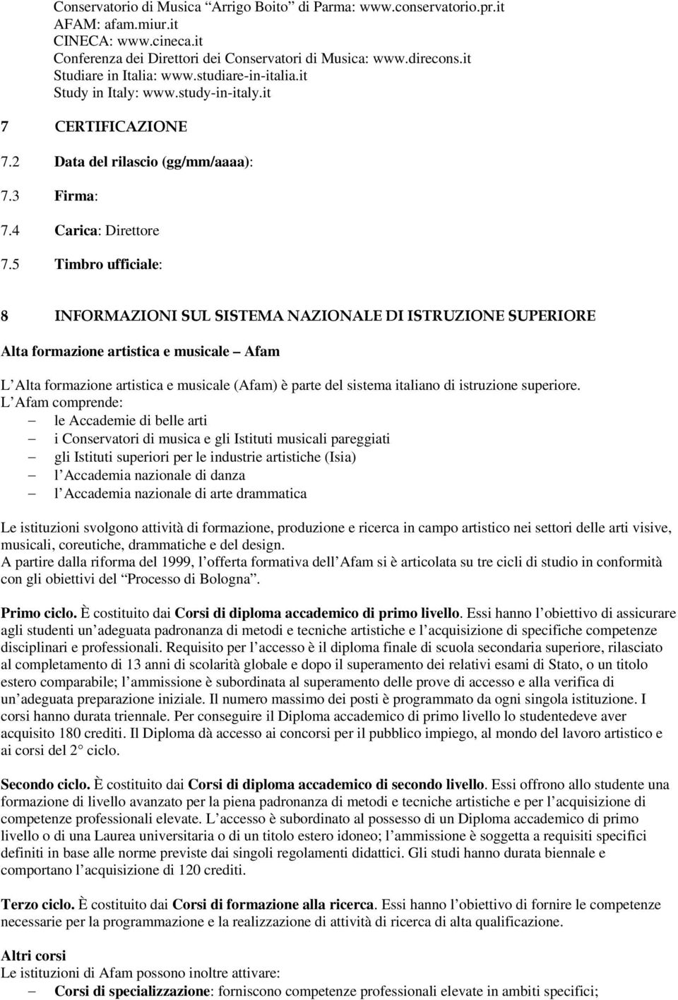 5 Timbro ufficiale: 8 INFORMAZIONI SUL SISTEMA NAZIONALE DI ISTRUZIONE SUPERIORE Alta formazione artistica e musicale Afam L Alta formazione artistica e musicale (Afam) è parte del sistema italiano