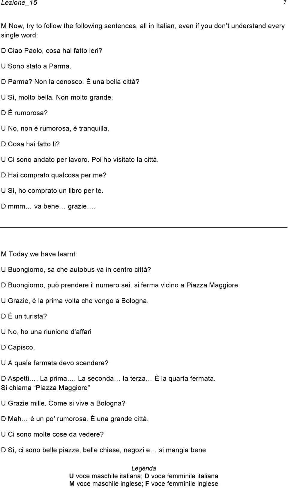 U Sì, ho comprato un libro per te. D mmm va bene grazie. M Today we have learnt: U Buongiorno, sa che autobus va in centro città?