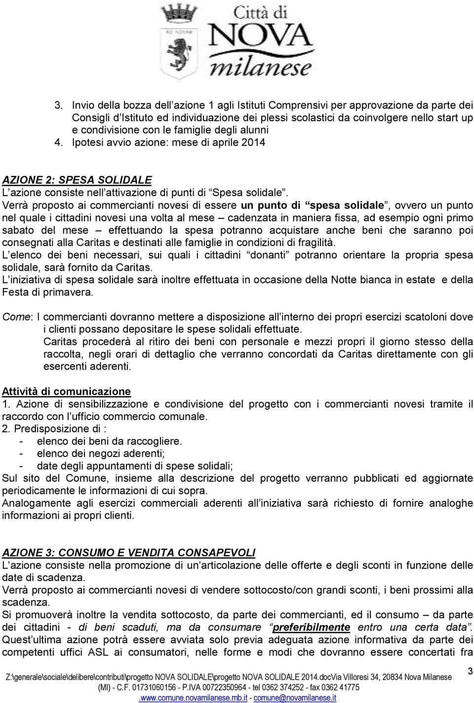 Verrà proposto ai commercianti novesi di essere un punto di spesa solidale, ovvero un punto nel quale i cittadini novesi una volta al mese cadenzata in maniera fissa, ad esempio ogni primo sabato del