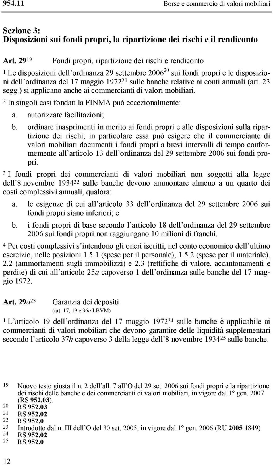 relative ai conti annuali (art. 23 segg.) si applicano anche ai commercianti di valori mobiliari. 2 In singoli casi fondati la FINMA può eccezionalmente: a. autorizzare facilitazioni; b.